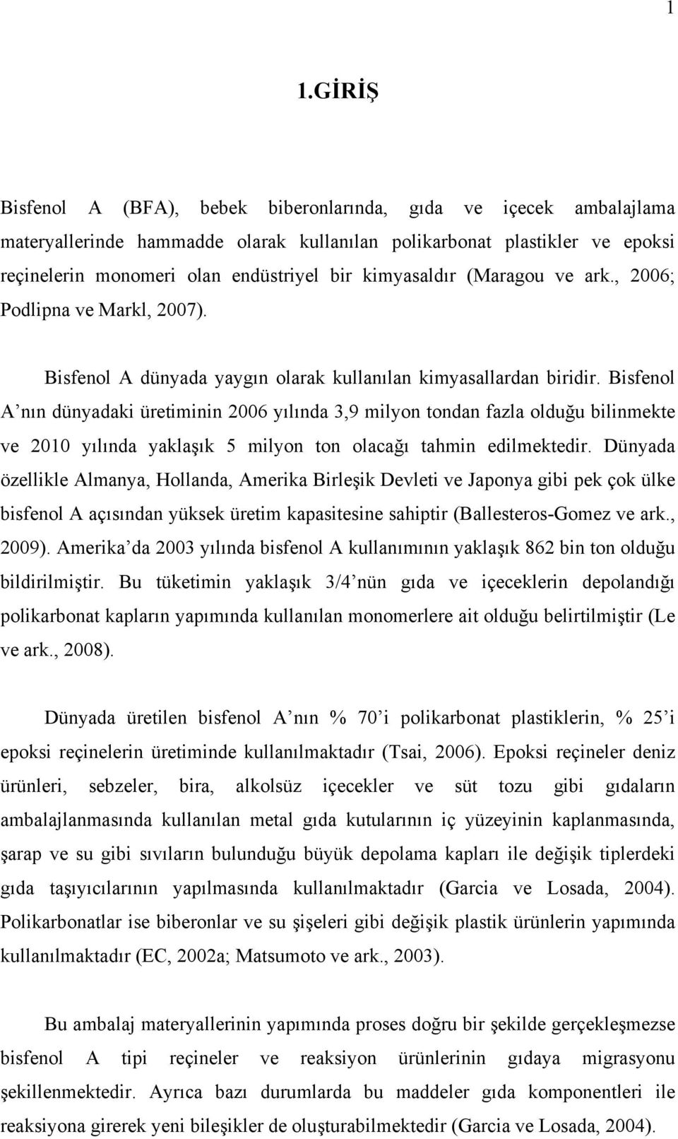 Bisfenol A nın dünyadaki üretiminin 2006 yılında 3,9 milyon tondan fazla olduğu bilinmekte ve 2010 yılında yaklaşık 5 milyon ton olacağı tahmin edilmektedir.