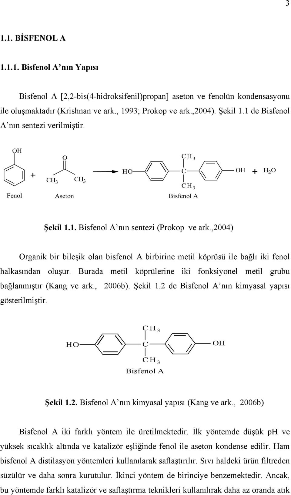 Burada metil köprülerine iki fonksiyonel metil grubu bağlanmıştır (Kang ve ark., 2006b). Şekil 1.2 de Bisfenol A nın kimyasal yapısı gösterilmiştir. Şekil 1.2. Bisfenol A nın kimyasal yapısı (Kang ve ark.