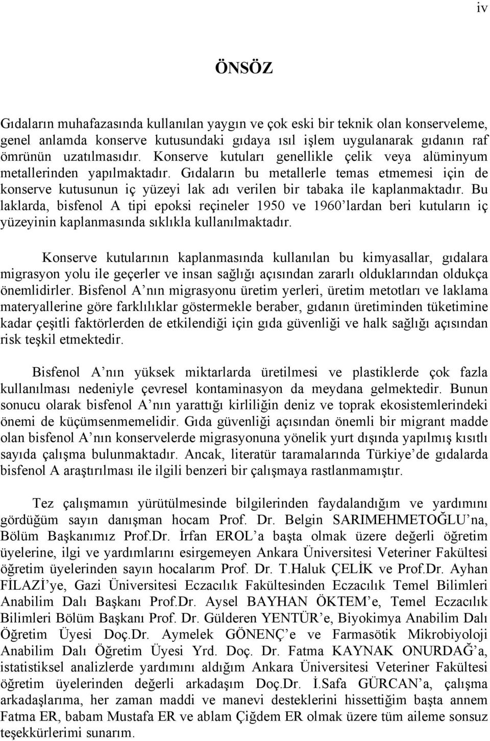 Gıdaların bu metallerle temas etmemesi için de konserve kutusunun iç yüzeyi lak adı verilen bir tabaka ile kaplanmaktadır.