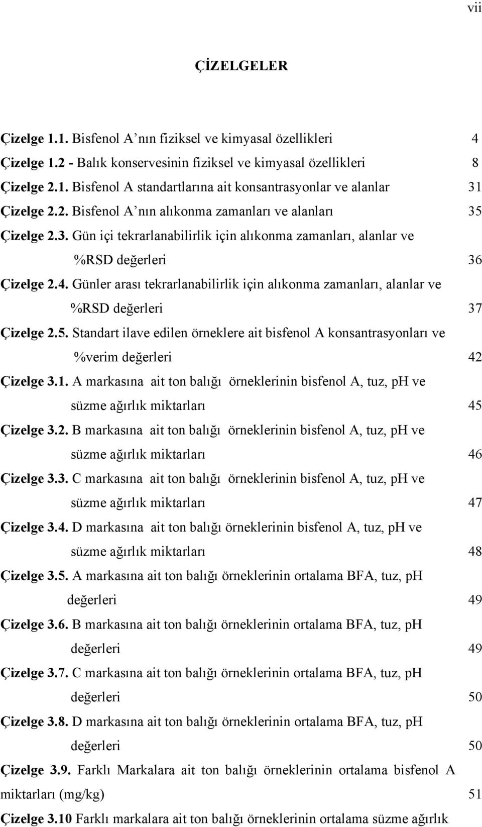 Günler arası tekrarlanabilirlik için alıkonma zamanları, alanlar ve %RSD değerleri 37 Çizelge 2.5. Standart ilave edilen örneklere ait bisfenol A konsantrasyonları ve %verim değerleri 42 Çizelge 3.1.