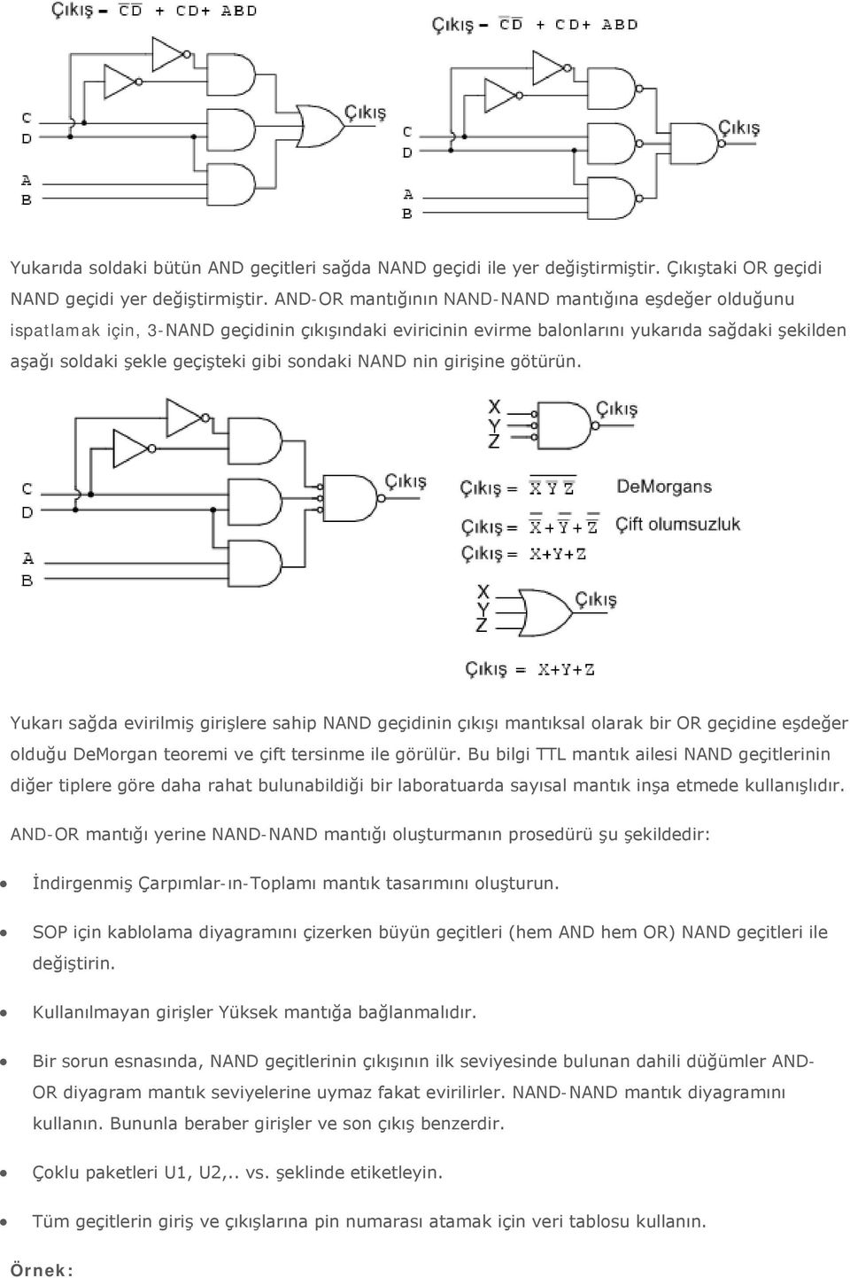 NAND nin girişine götürün. Yukarı sağda evirilmiş girişlere sahip NAND geçidinin çıkışı mantıksal olarak bir OR geçidine eşdeğer olduğu DeMorgan teoremi ve çift tersinme ile görülür.