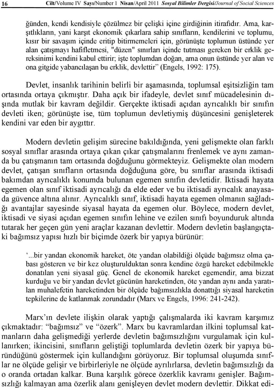 hafifletmesi, "düzen" sınırları içinde tutması gereken bir erklik gereksinimi kendini kabul ettirir; işte toplumdan doğan, ama onun üstünde yer alan ve ona gitgide yabancılaşan bu erklik, devlettir