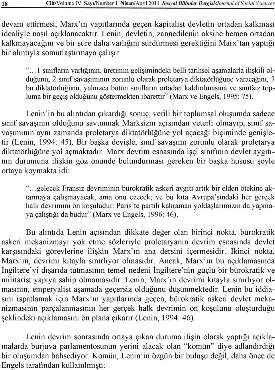 Lenin, devletin, zannedilenin aksine hemen ortadan kalkmayacağını ve bir süre daha varlığını sürdürmesi gerektiğini Marx tan yaptığı bir alıntıyla somutlaştırmaya çalışır: 1 sınıfların varlığının,