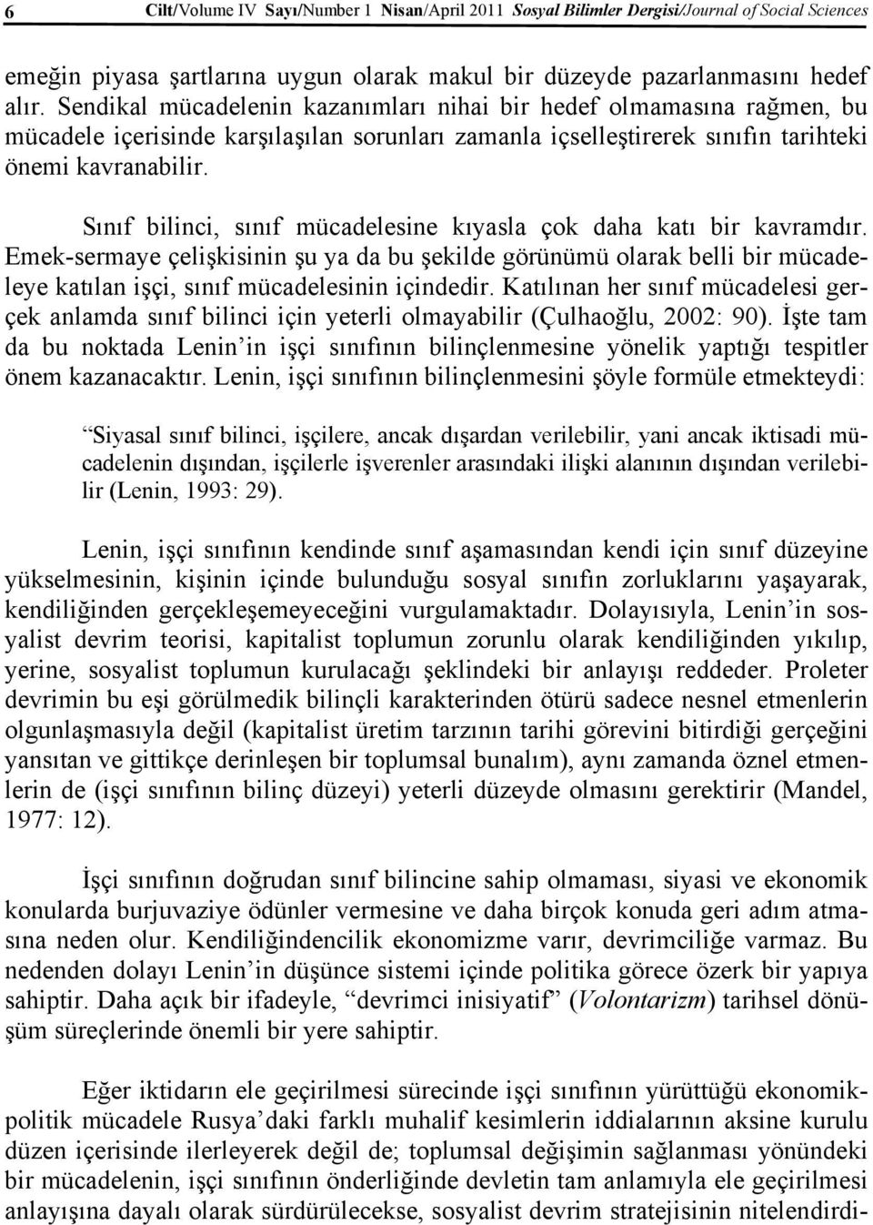 Sınıf bilinci, sınıf mücadelesine kıyasla çok daha katı bir kavramdır. Emek-sermaye çelişkisinin şu ya da bu şekilde görünümü olarak belli bir mücadeleye katılan işçi, sınıf mücadelesinin içindedir.