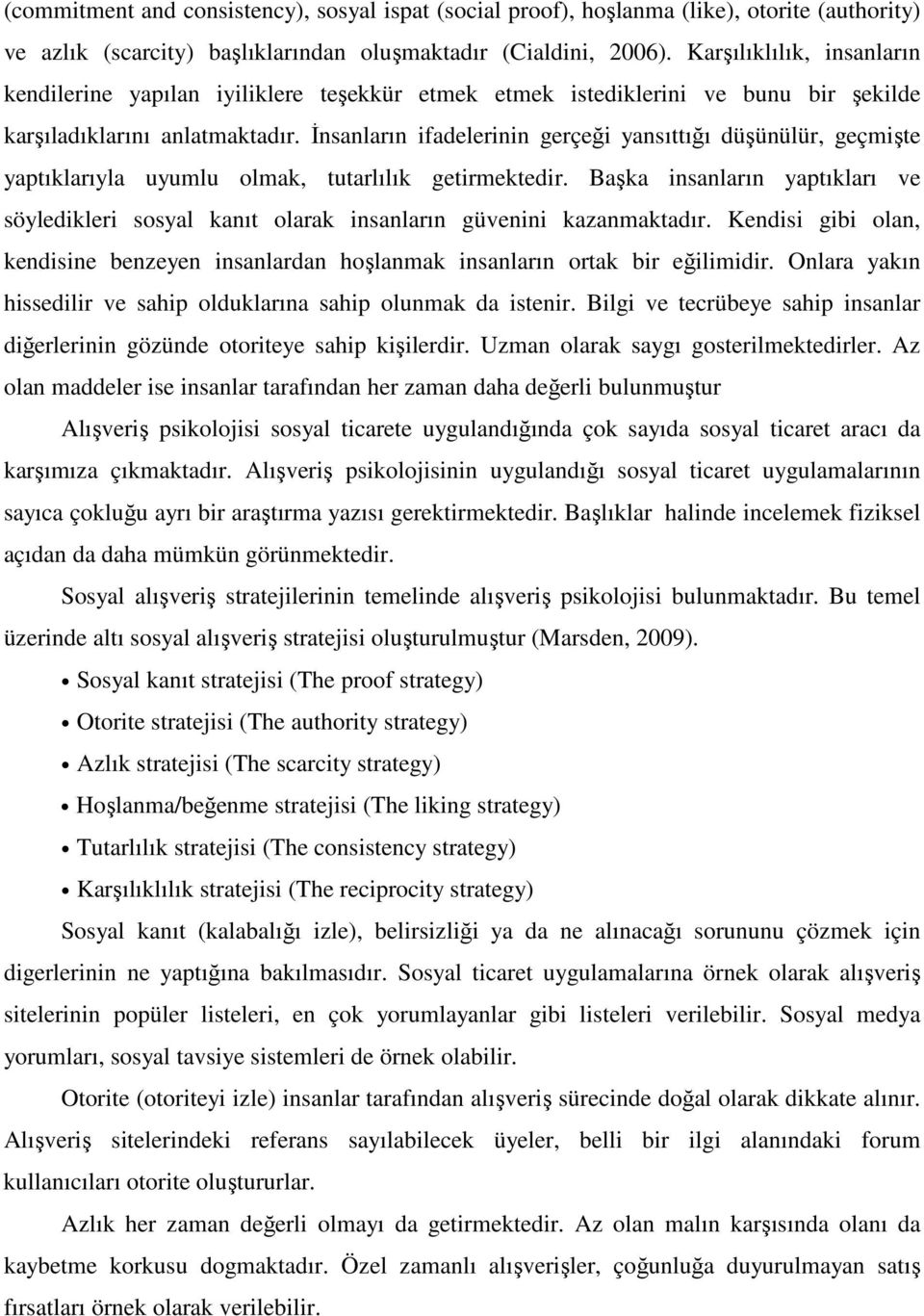 İnsanların ifadelerinin gerçeği yansıttığı düşünülür, geçmişte yaptıklarıyla uyumlu olmak, tutarlılık getirmektedir.