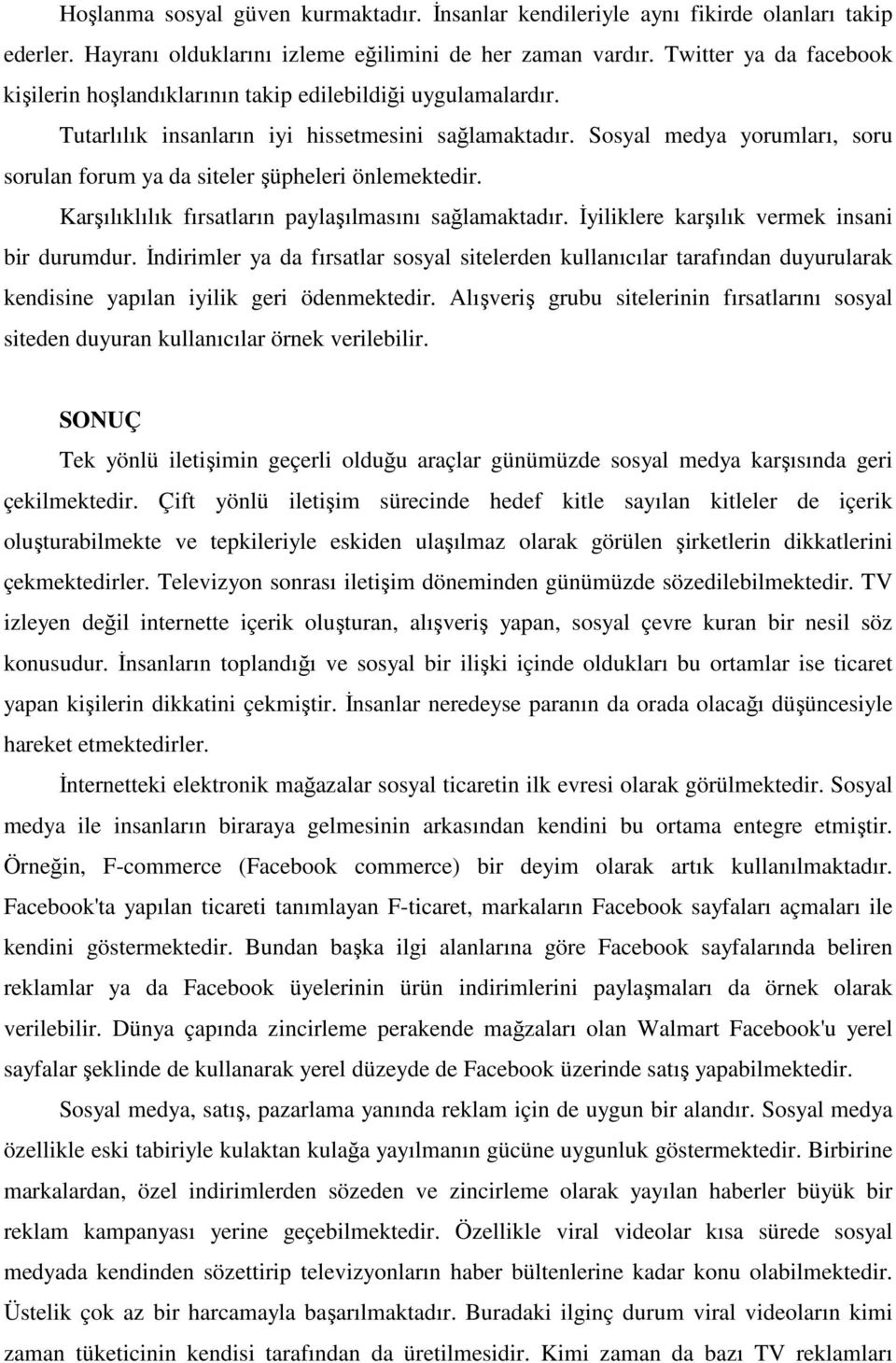 Sosyal medya yorumları, soru sorulan forum ya da siteler şüpheleri önlemektedir. Karşılıklılık fırsatların paylaşılmasını sağlamaktadır. İyiliklere karşılık vermek insani bir durumdur.