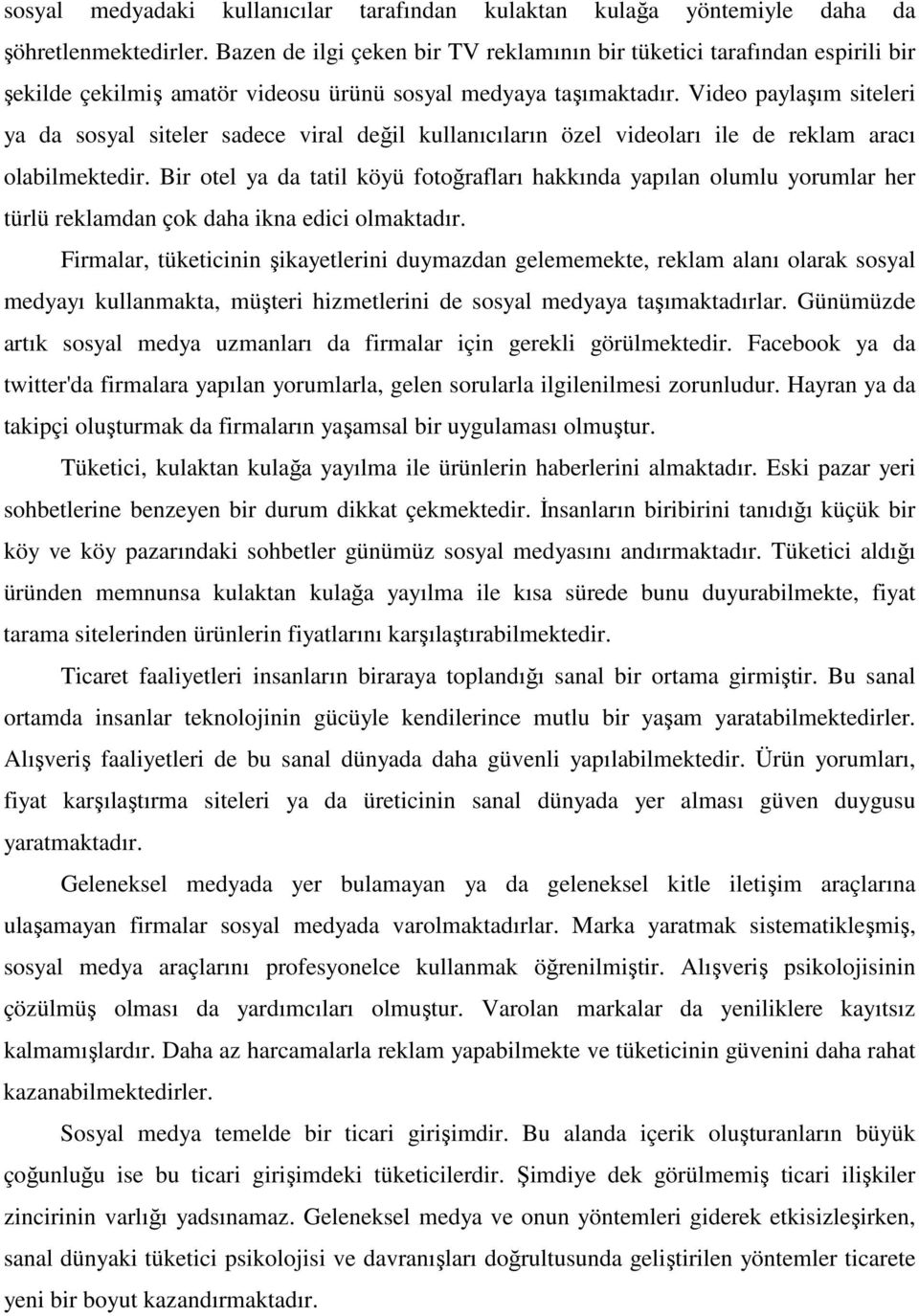 Video paylaşım siteleri ya da sosyal siteler sadece viral değil kullanıcıların özel videoları ile de reklam aracı olabilmektedir.