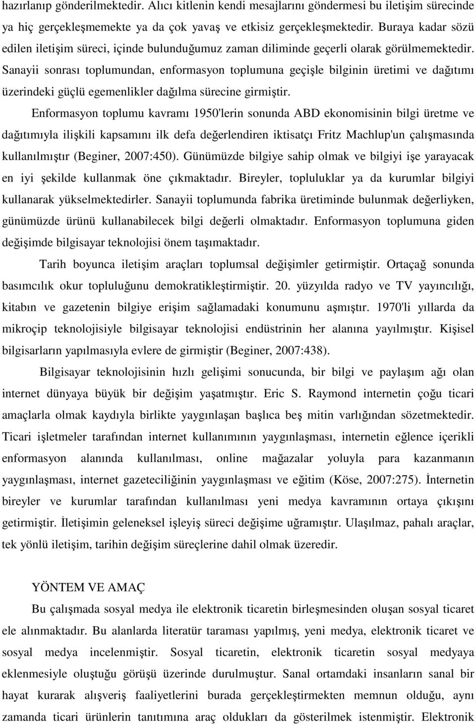 Sanayii sonrası toplumundan, enformasyon toplumuna geçişle bilginin üretimi ve dağıtımı üzerindeki güçlü egemenlikler dağılma sürecine girmiştir.