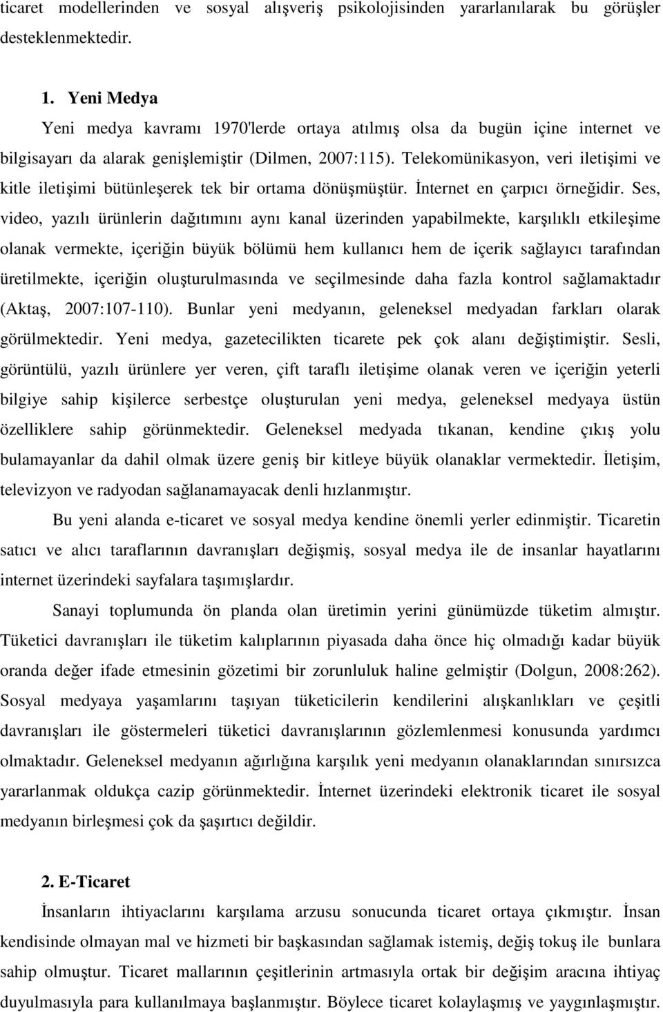 Telekomünikasyon, veri iletişimi ve kitle iletişimi bütünleşerek tek bir ortama dönüşmüştür. İnternet en çarpıcı örneğidir.