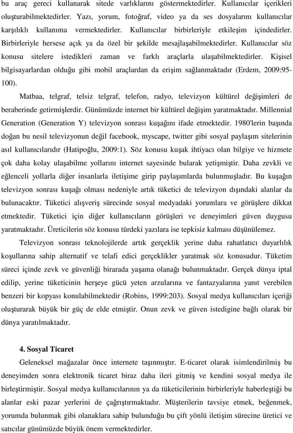 Birbirleriyle hersese açık ya da özel bir şekilde mesajlaşabilmektedirler. Kullanıcılar söz konusu sitelere istedikleri zaman ve farklı araçlarla ulaşabilmektedirler.