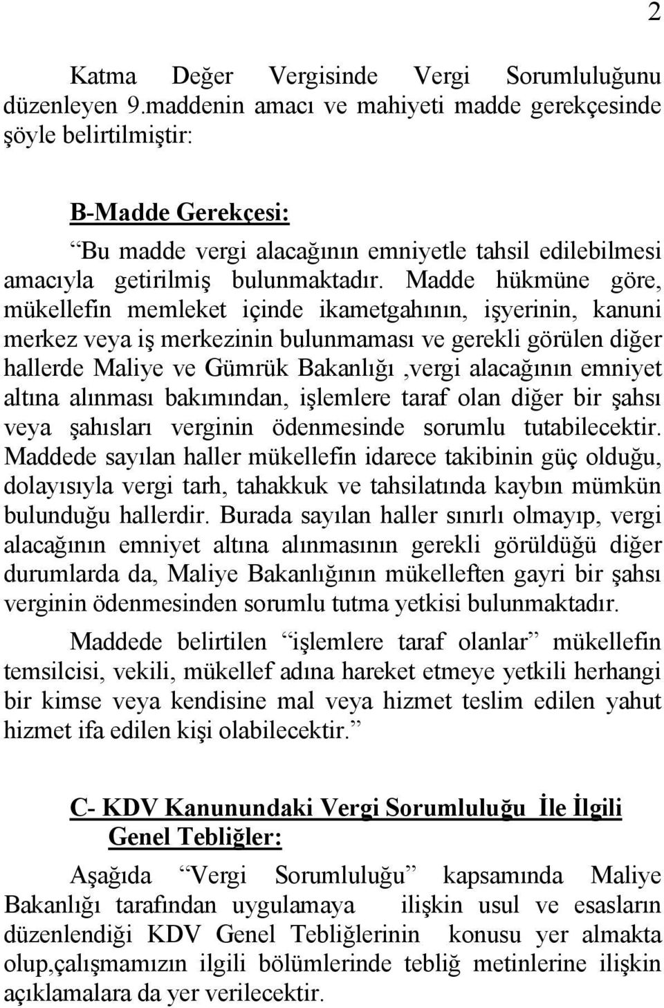 Madde hükmüne göre, mükellefin memleket içinde ikametgahının, işyerinin, kanuni merkez veya iş merkezinin bulunmaması ve gerekli görülen diğer hallerde Maliye ve Gümrük Bakanlığı,vergi alacağının