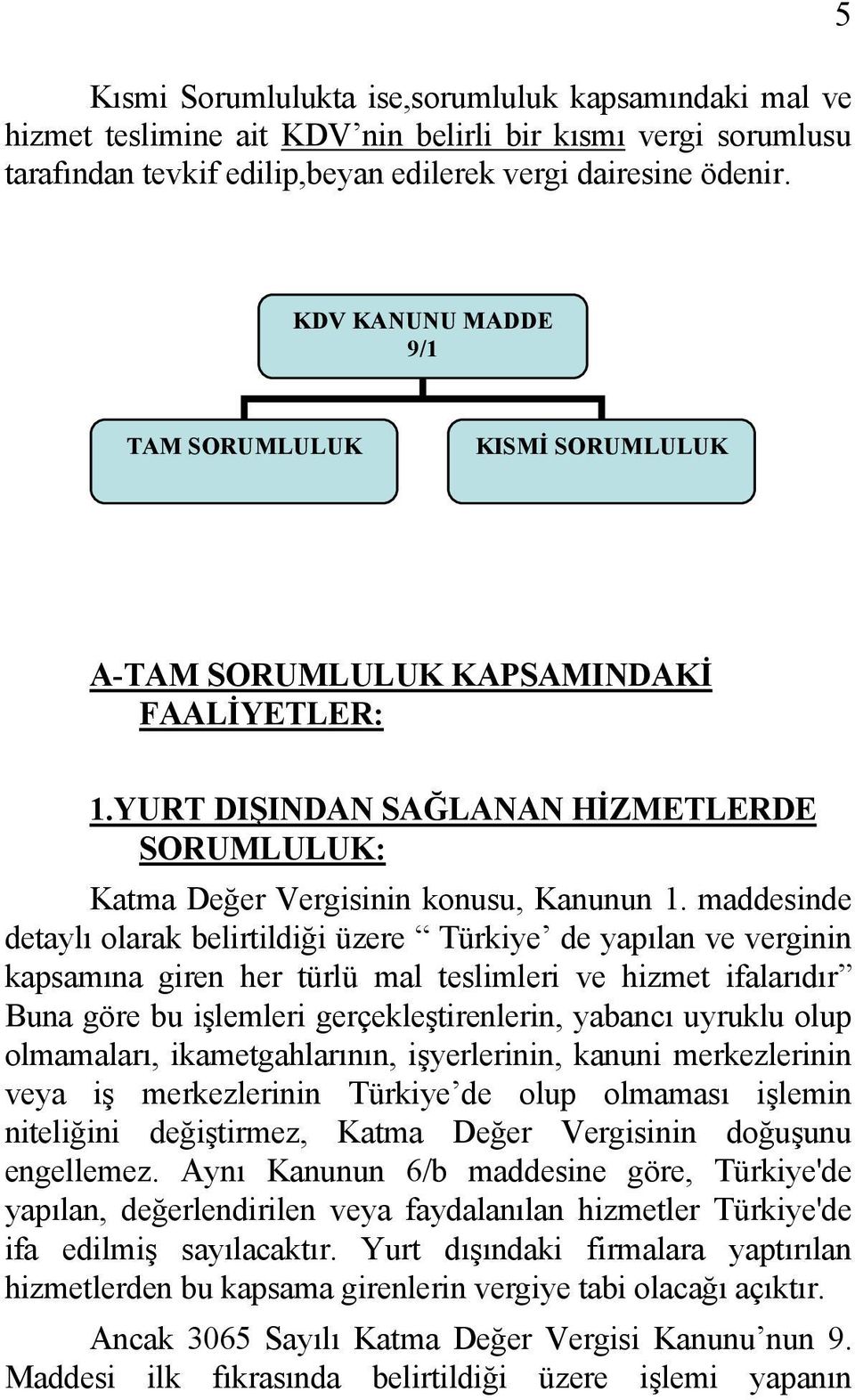 maddesinde detaylı olarak belirtildiği üzere Türkiye de yapılan ve verginin kapsamına giren her türlü mal teslimleri ve hizmet ifalarıdır Buna göre bu işlemleri gerçekleştirenlerin, yabancı uyruklu