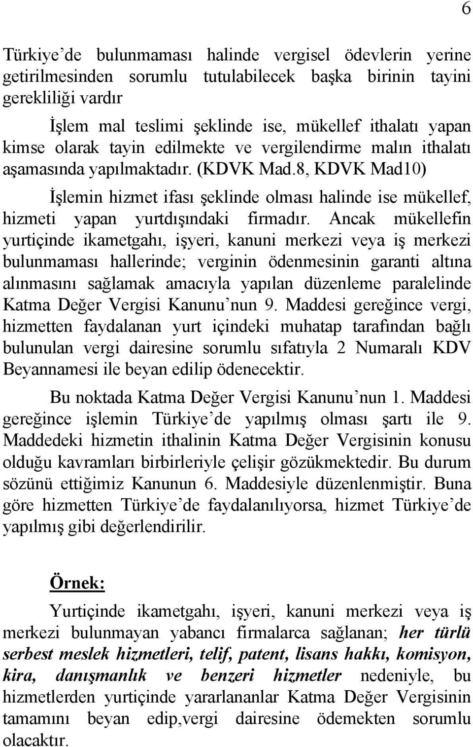 8, KDVK Mad10) İşlemin hizmet ifası şeklinde olması halinde ise mükellef, hizmeti yapan yurtdışındaki firmadır.