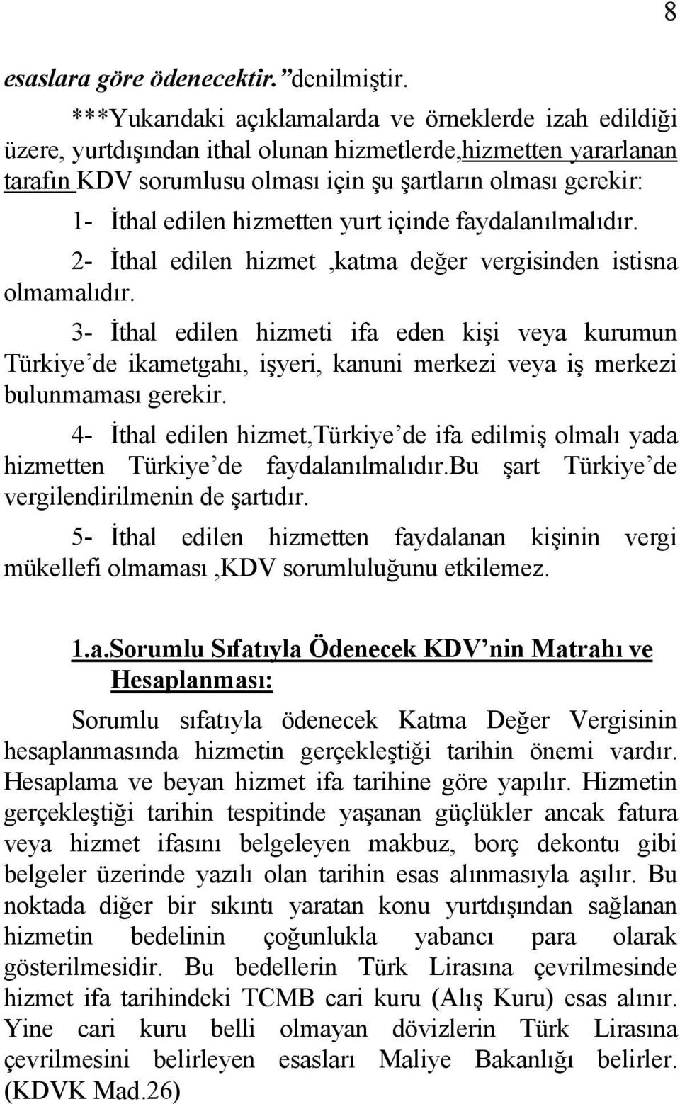 edilen hizmetten yurt içinde faydalanılmalıdır. 2- İthal edilen hizmet,katma değer vergisinden istisna olmamalıdır.