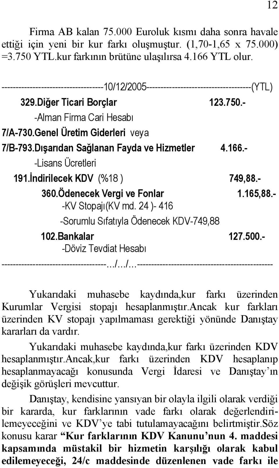 Dışarıdan Sağlanan Fayda ve Hizmetler 4.166.- -Lisans Ücretleri 191.İndirilecek KDV (%18 ) 749,88.- 360.Ödenecek Vergi ve Fonlar 1.165,88.- -KV Stopajı(KV md.