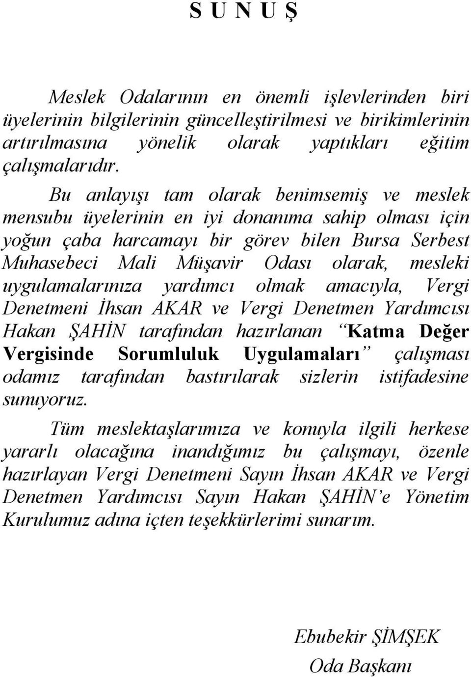 uygulamalarınıza yardımcı olmak amacıyla, Vergi Denetmeni İhsan AKAR ve Vergi Denetmen Yardımcısı Hakan ŞAHİN tarafından hazırlanan Katma Değer Vergisinde Sorumluluk Uygulamaları çalışması odamız