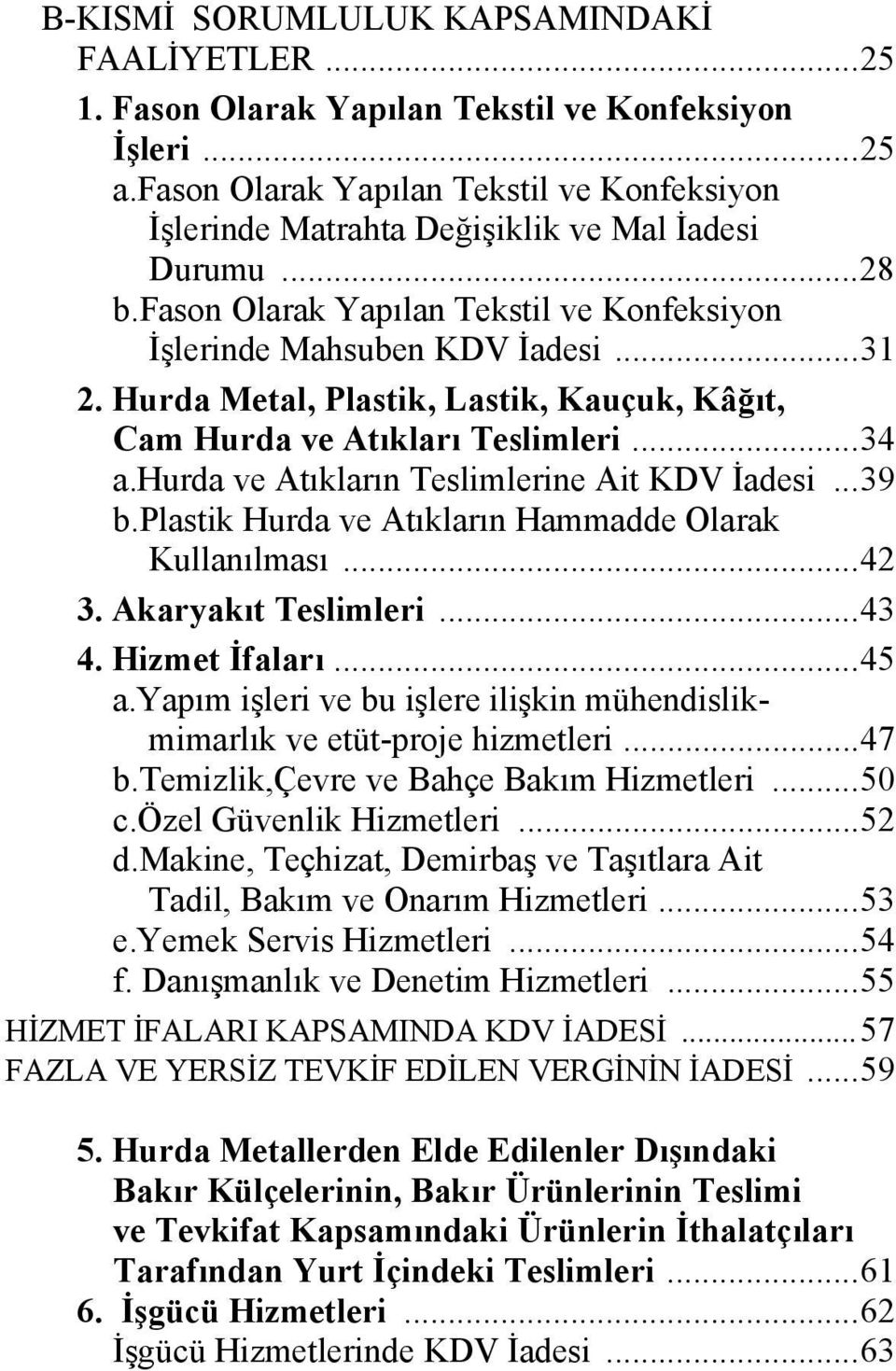 Hurda Metal, Plastik, Lastik, Kauçuk, Kâğıt, Cam Hurda ve Atıkları Teslimleri...34 a.hurda ve Atıkların Teslimlerine Ait KDV İadesi...39 b.plastik Hurda ve Atıkların Hammadde Olarak Kullanılması...42 3.