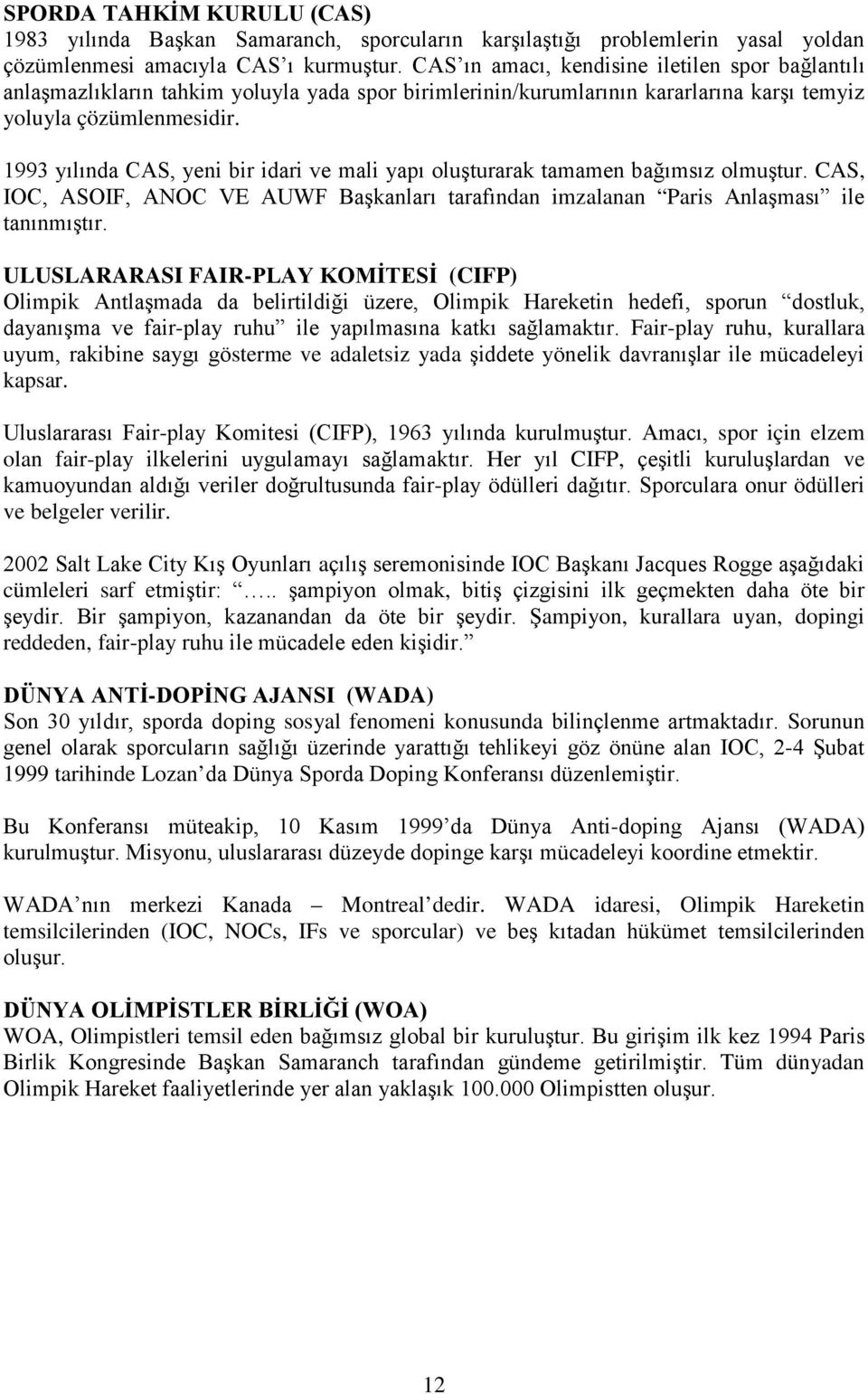 1993 yılında CAS, yeni bir idari ve mali yapı oluşturarak tamamen bağımsız olmuştur. CAS, IOC, ASOIF, ANOC VE AUWF Başkanları tarafından imzalanan Paris Anlaşması ile tanınmıştır.