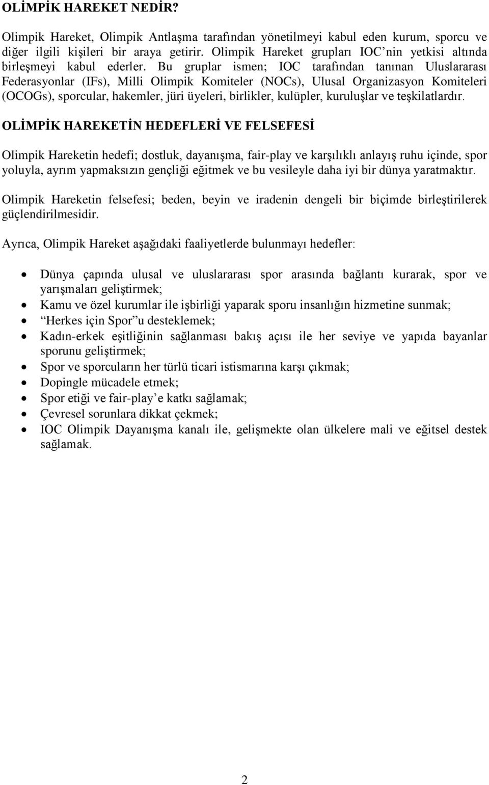 Bu gruplar ismen; IOC tarafından tanınan Uluslararası Federasyonlar (IFs), Milli Olimpik Komiteler (NOCs), Ulusal Organizasyon Komiteleri (OCOGs), sporcular, hakemler, jüri üyeleri, birlikler,