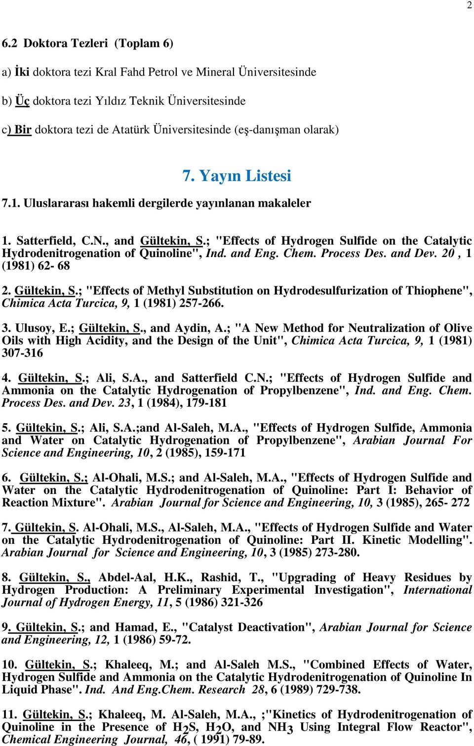 ; "Effects of Hydrogen Sulfide on the Catalytic Hydrodenitrogenation of Quinoline", Ind. and Eng. Chem. Process Des. and Dev., 1 (1981) 6-68. Gültekin, S.