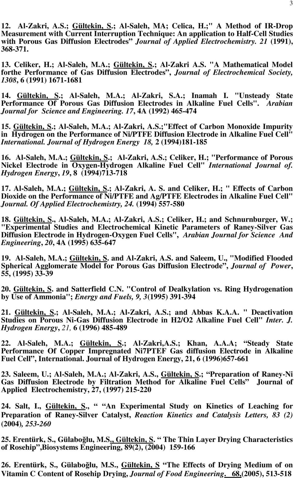 1. Celiker, H.; Al-Saleh, M.A.; Gültekin, S.; Al-Zakri A.S. "A Mathematical Model forthe Performance of Gas Diffusion Electrodes, Journal of Electrochemical Society, 18, 6 (1991) 1671-1681 14.