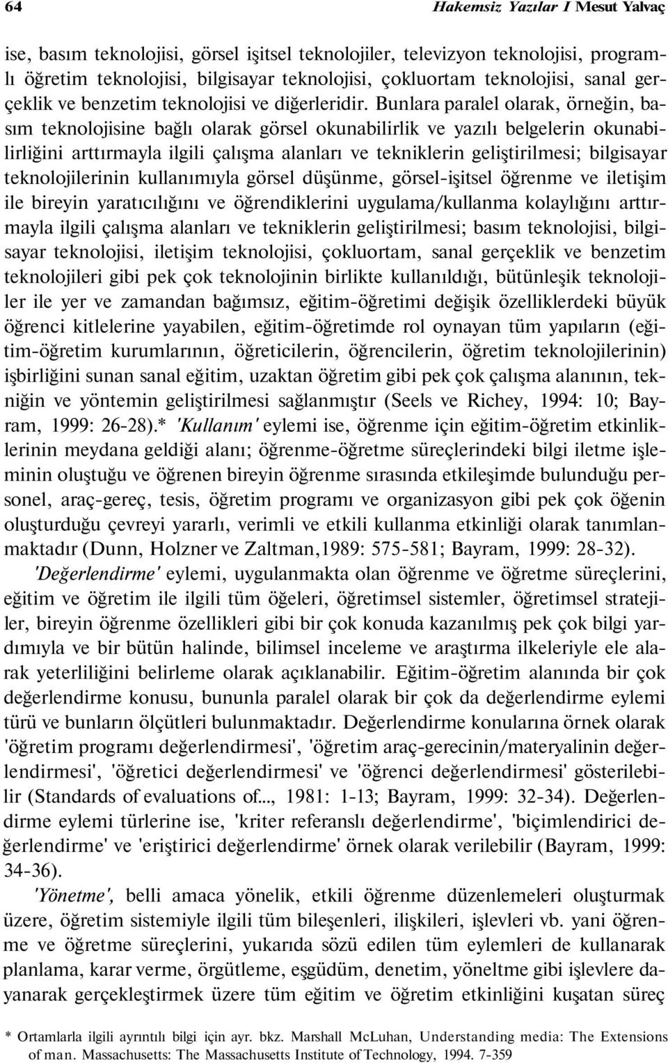 Bunlara paralel olarak, örneğin, basım teknolojisine bağlı olarak görsel okunabilirlik ve yazılı belgelerin okunabilirliğini arttırmayla ilgili çalışma alanları ve tekniklerin geliştirilmesi;