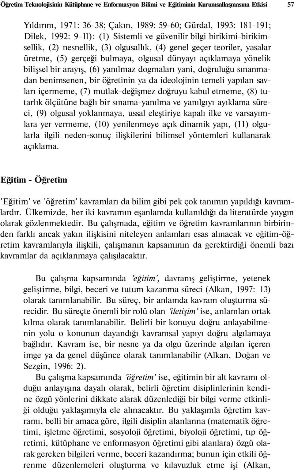 yanılmaz dogmaları yani, doğruluğu sınanmadan benimsenen, bir öğretinin ya da ideolojinin temeli yapılan savları içermeme, (7) mutlak-değişmez doğruyu kabul etmeme, (8) tutarlık ölçütüne bağlı bir