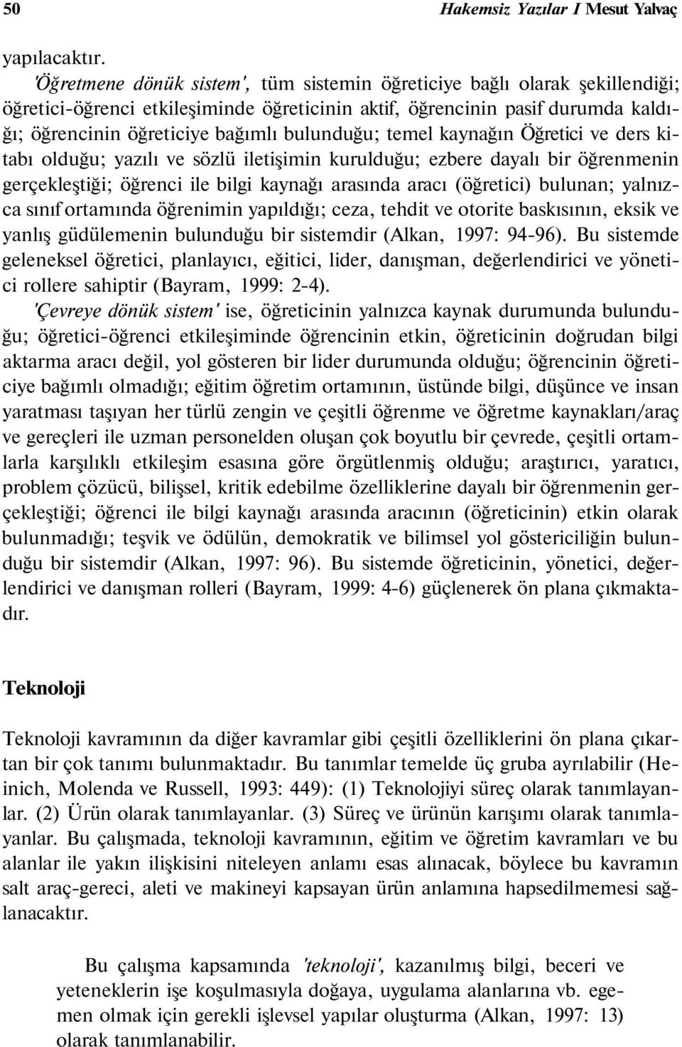 bulunduğu; temel kaynağın Öğretici ve ders kitabı olduğu; yazılı ve sözlü iletişimin kurulduğu; ezbere dayalı bir öğrenmenin gerçekleştiği; öğrenci ile bilgi kaynağı arasında aracı (öğretici)