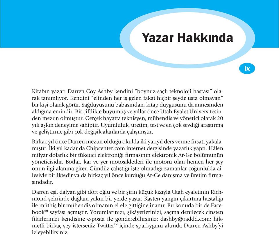 Gerçek hayatta teknisyen, mühendis ve yönetici olarak 20 yılı aşkın deneyime sahiptir. Uyumluluk, üretim, test ve en çok sevdiği araştırma ve geliştirme gibi çok değişik alanlarda çalışmıştır.