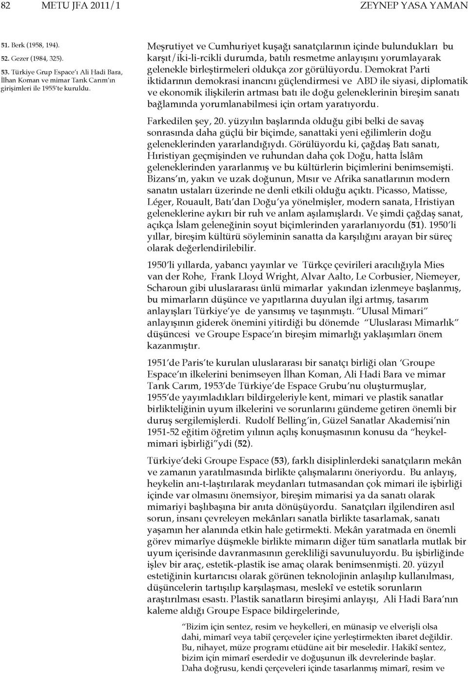 Demokrat Parti iktidarının demokrasi inancını güçlendirmesi ve ABD ile siyasi, diplomatik ve ekonomik ilişkilerin artması batı ile doğu geleneklerinin bireşim sanatı bağlamında yorumlanabilmesi için