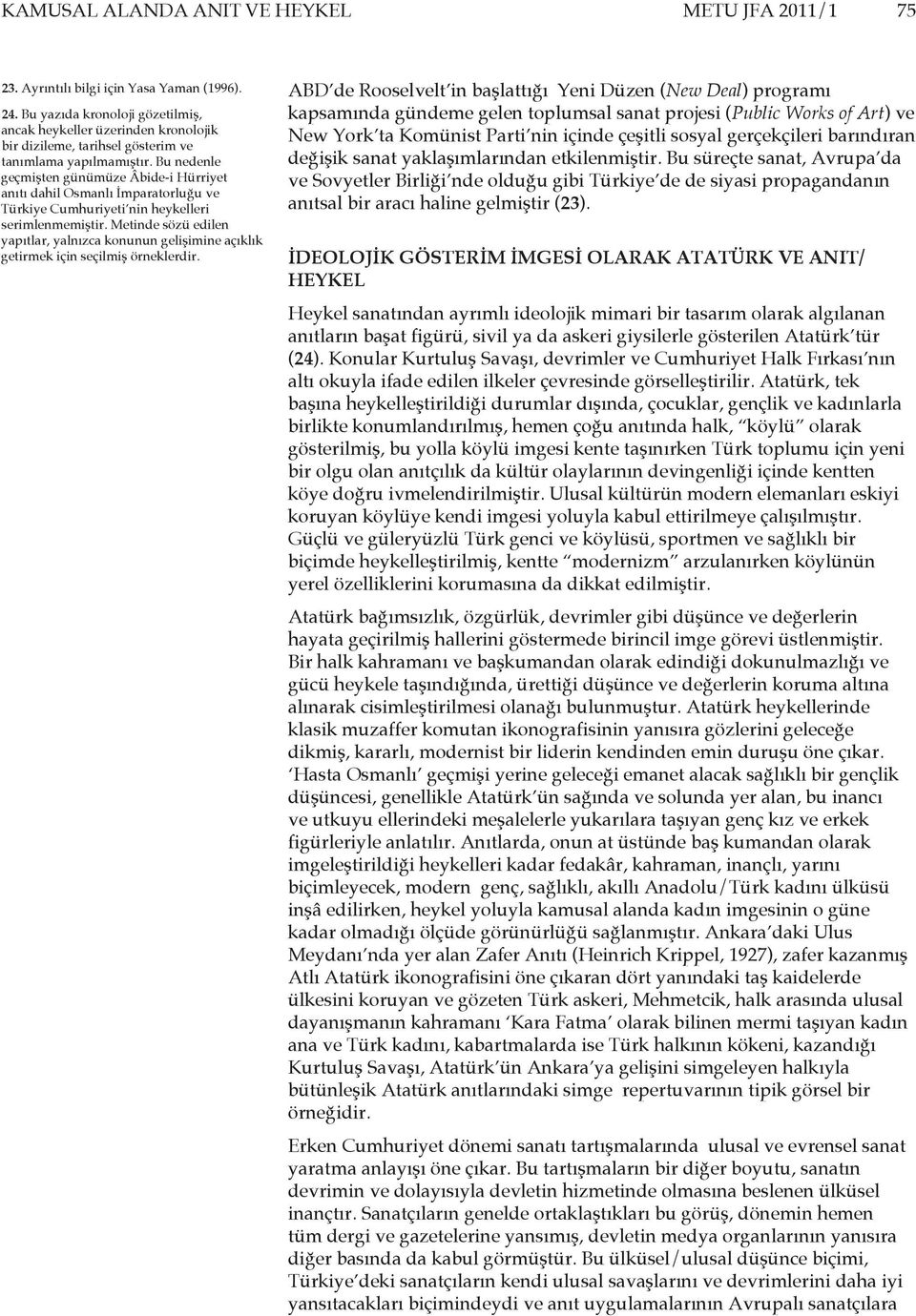 Bu nedenle geçmişten günümüze Âbide-i Hürriyet anıtı dahil Osmanlı İmparatorluğu ve Türkiye Cumhuriyeti nin heykelleri serimlenmemiştir.