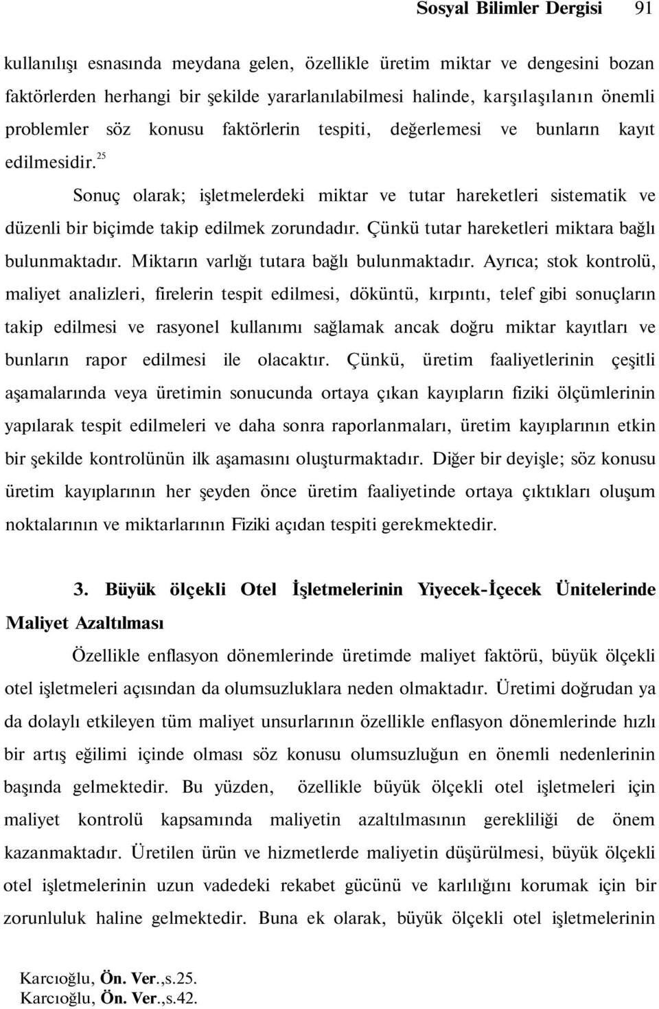 25 Sonuç olarak; işletmelerdeki miktar ve tutar hareketleri sistematik ve düzenli bir biçimde takip edilmek zorundadır. Çünkü tutar hareketleri miktara bağlı bulunmaktadır.