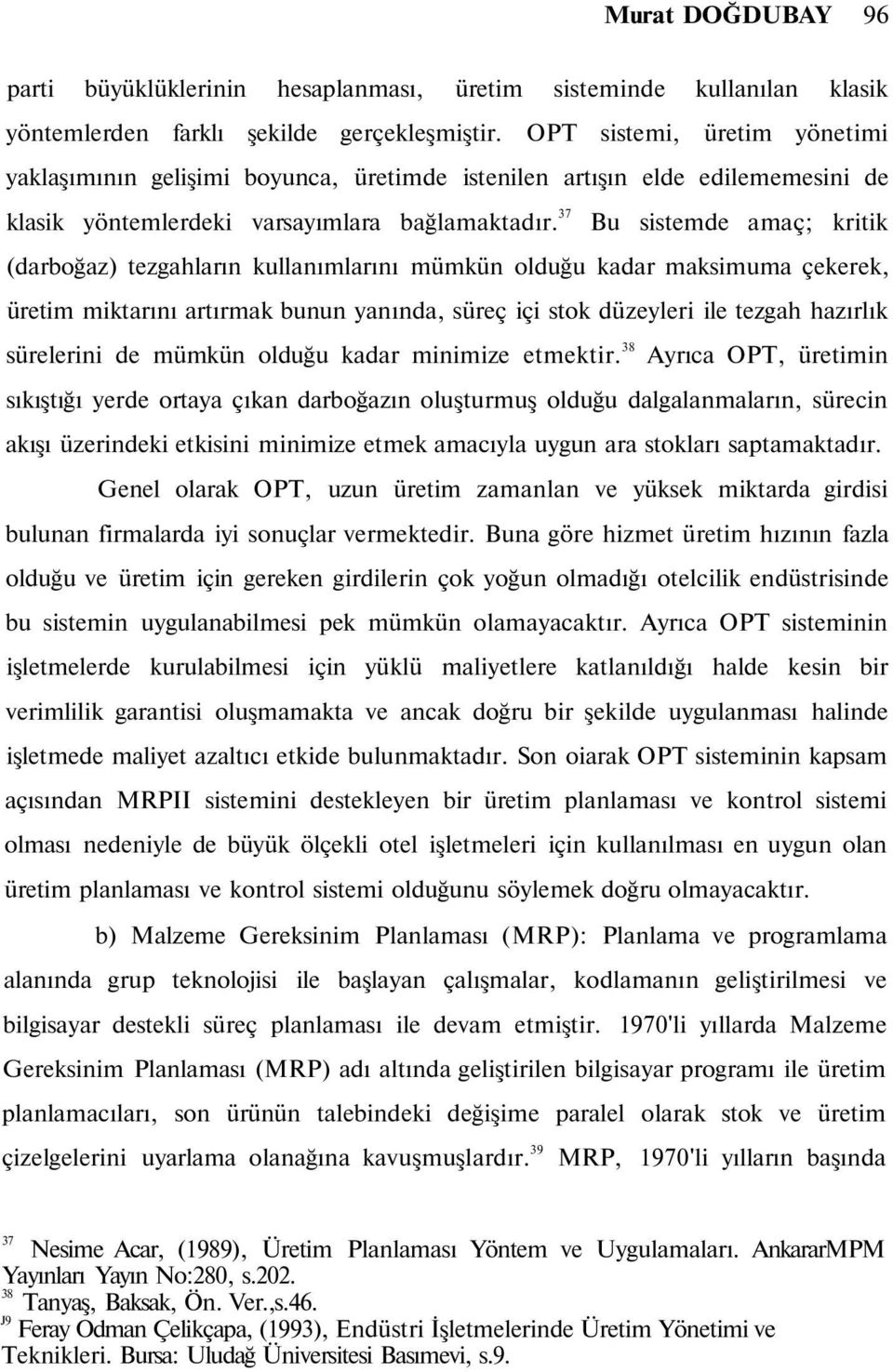 37 Bu sistemde amaç; kritik (darboğaz) tezgahların kullanımlarını mümkün olduğu kadar maksimuma çekerek, üretim miktarını artırmak bunun yanında, süreç içi stok düzeyleri ile tezgah hazırlık