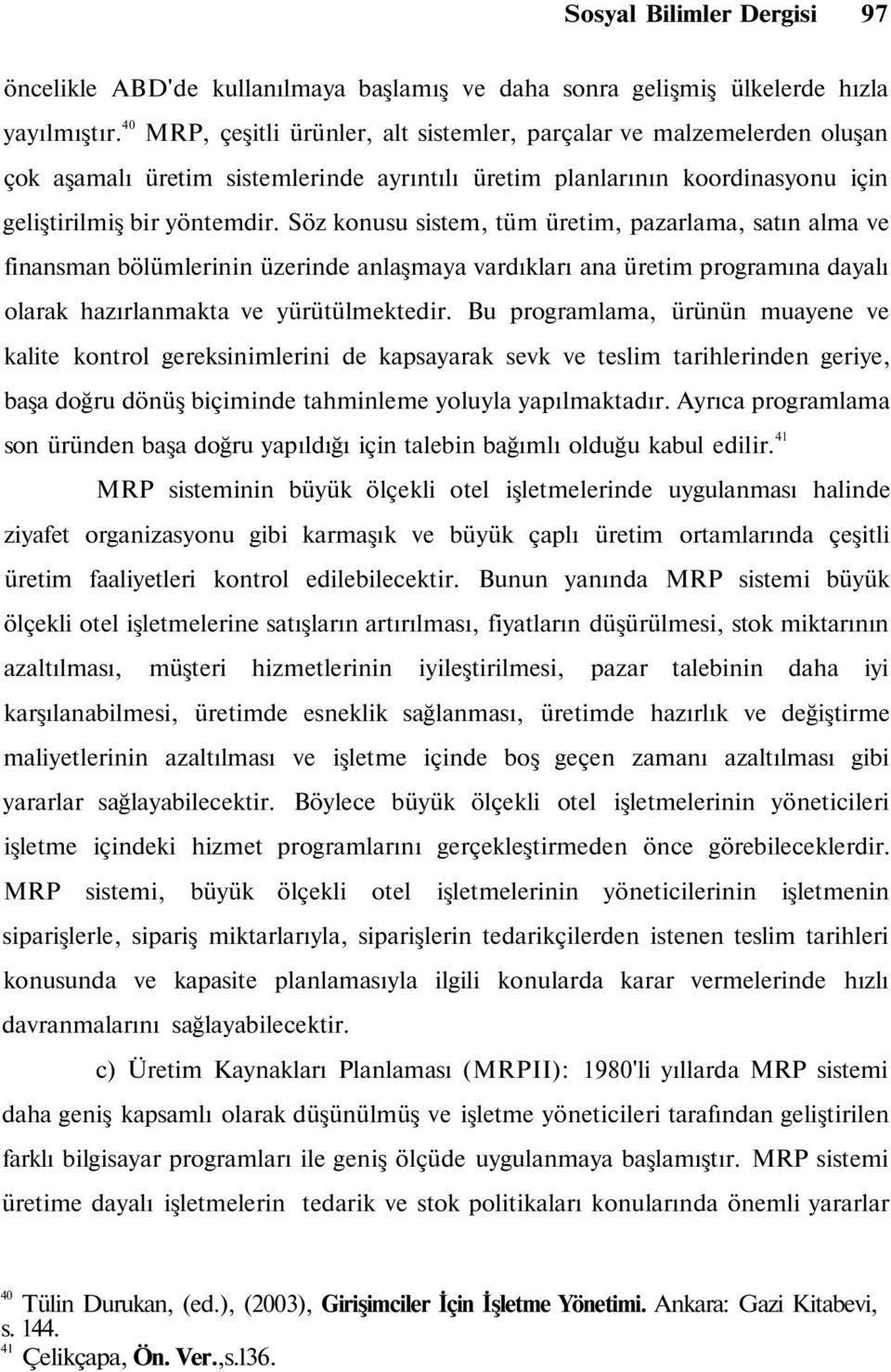 Söz konusu sistem, tüm üretim, pazarlama, satın alma ve finansman bölümlerinin üzerinde anlaşmaya vardıkları ana üretim programına dayalı olarak hazırlanmakta ve yürütülmektedir.