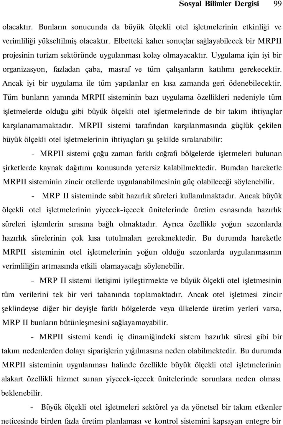 Uygulama için iyi bir organizasyon, fazladan çaba, masraf ve tüm çalışanların katılımı gerekecektir. Ancak iyi bir uygulama ile tüm yapılanlar en kısa zamanda geri ödenebilecektir.