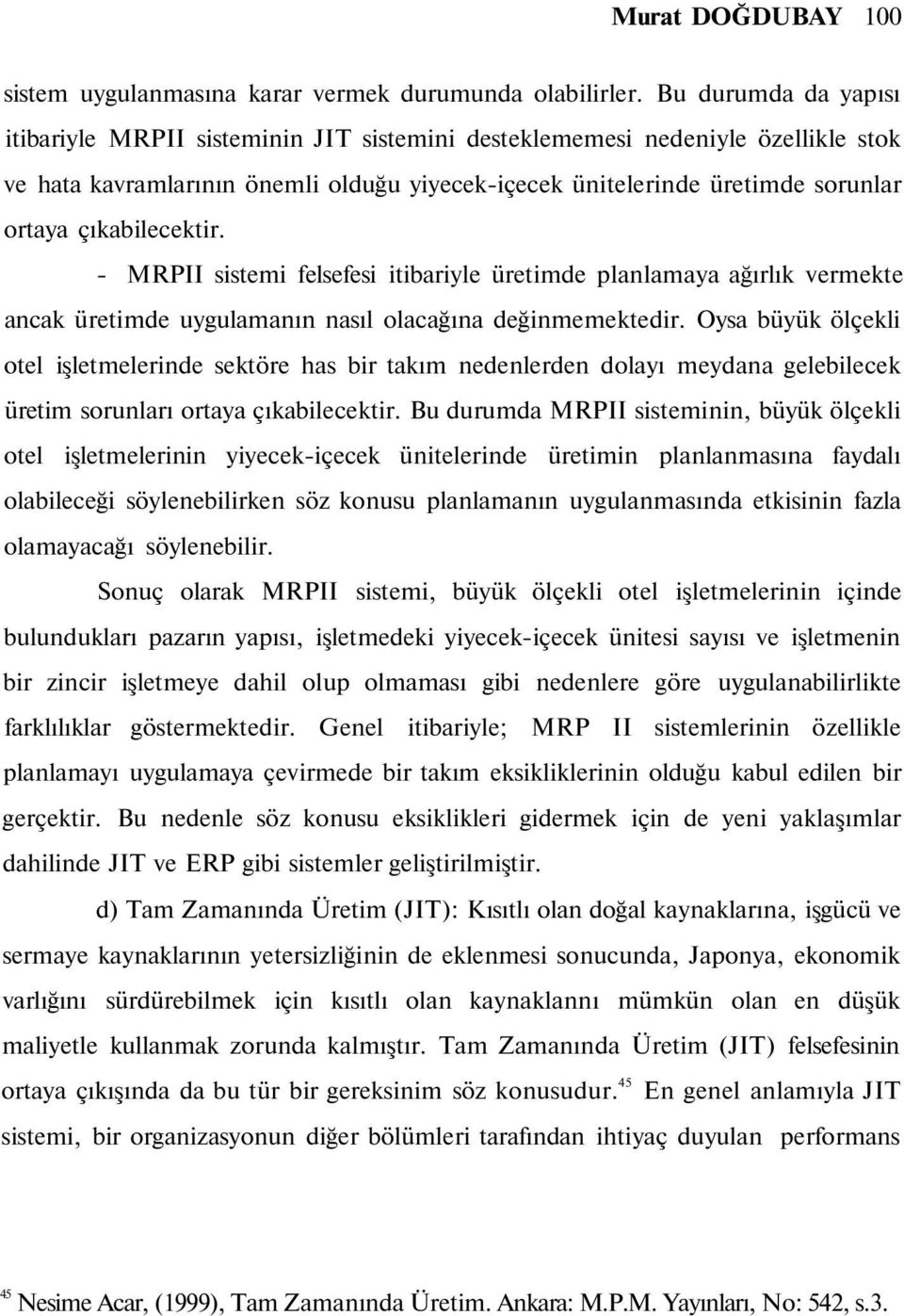 çıkabilecektir. - MRPII sistemi felsefesi itibariyle üretimde planlamaya ağırlık vermekte ancak üretimde uygulamanın nasıl olacağına değinmemektedir.