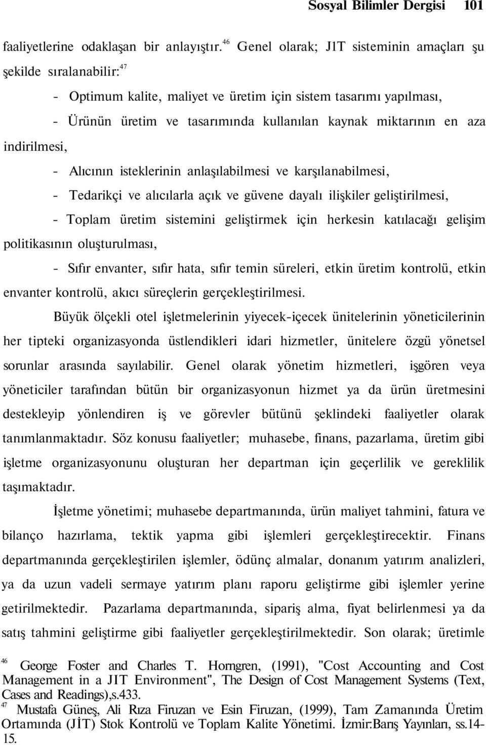 en aza indirilmesi, - Alıcının isteklerinin anlaşılabilmesi ve karşılanabilmesi, - Tedarikçi ve alıcılarla açık ve güvene dayalı ilişkiler geliştirilmesi, - Toplam üretim sistemini geliştirmek için