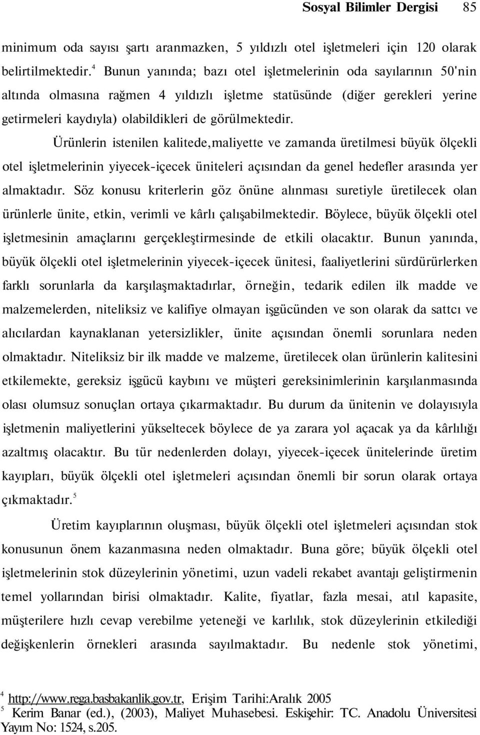 Ürünlerin istenilen kalitede,maliyette ve zamanda üretilmesi büyük ölçekli otel işletmelerinin yiyecek-içecek üniteleri açısından da genel hedefler arasında yer almaktadır.