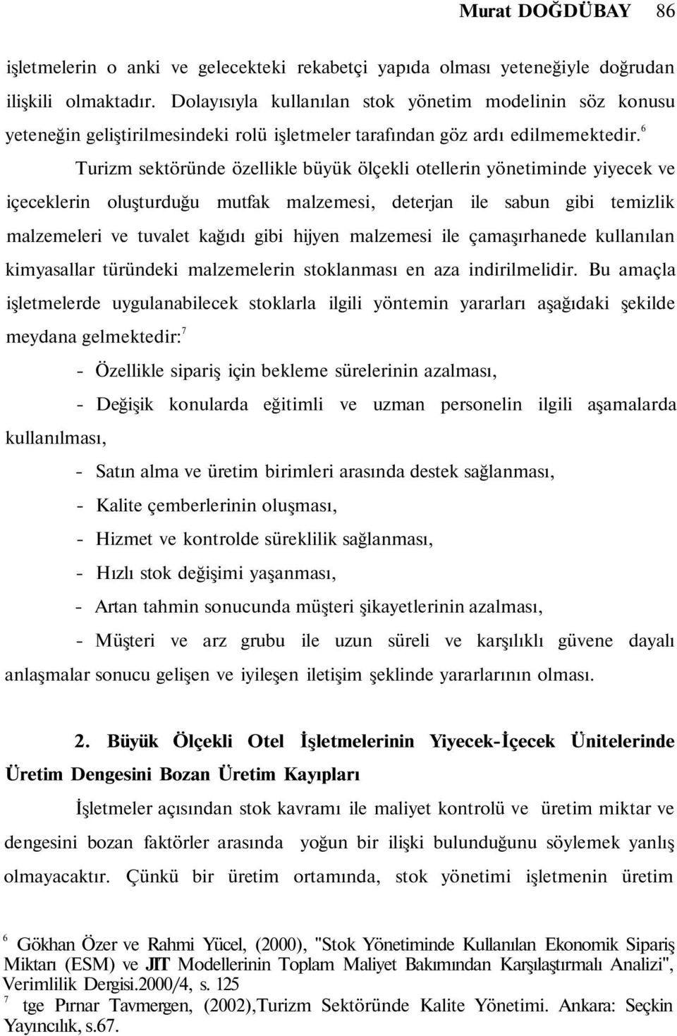 6 Turizm sektöründe özellikle büyük ölçekli otellerin yönetiminde yiyecek ve içeceklerin oluşturduğu mutfak malzemesi, deterjan ile sabun gibi temizlik malzemeleri ve tuvalet kağıdı gibi hijyen