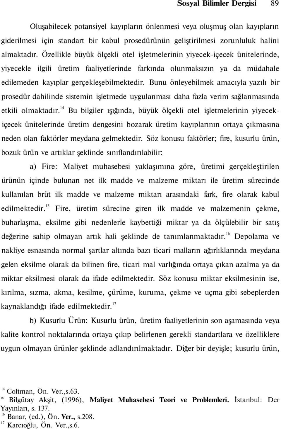 Bunu önleyebilmek amacıyla yazılı bir prosedür dahilinde sistemin işletmede uygulanması daha fazla verim sağlanmasında etkili olmaktadır.