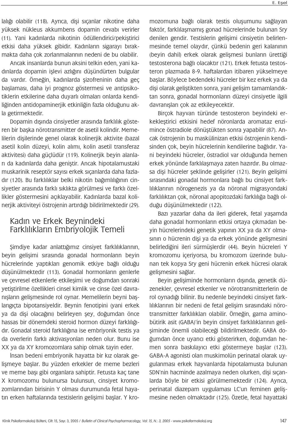 Örne in, kad nlarda flizofreninin daha geç bafllamas, daha iyi prognoz göstermesi ve antipsikotiklerin etkilerine daha duyarl olmalar onlarda kendili inden antidopaminerjik etkinli in fazla oldu unu