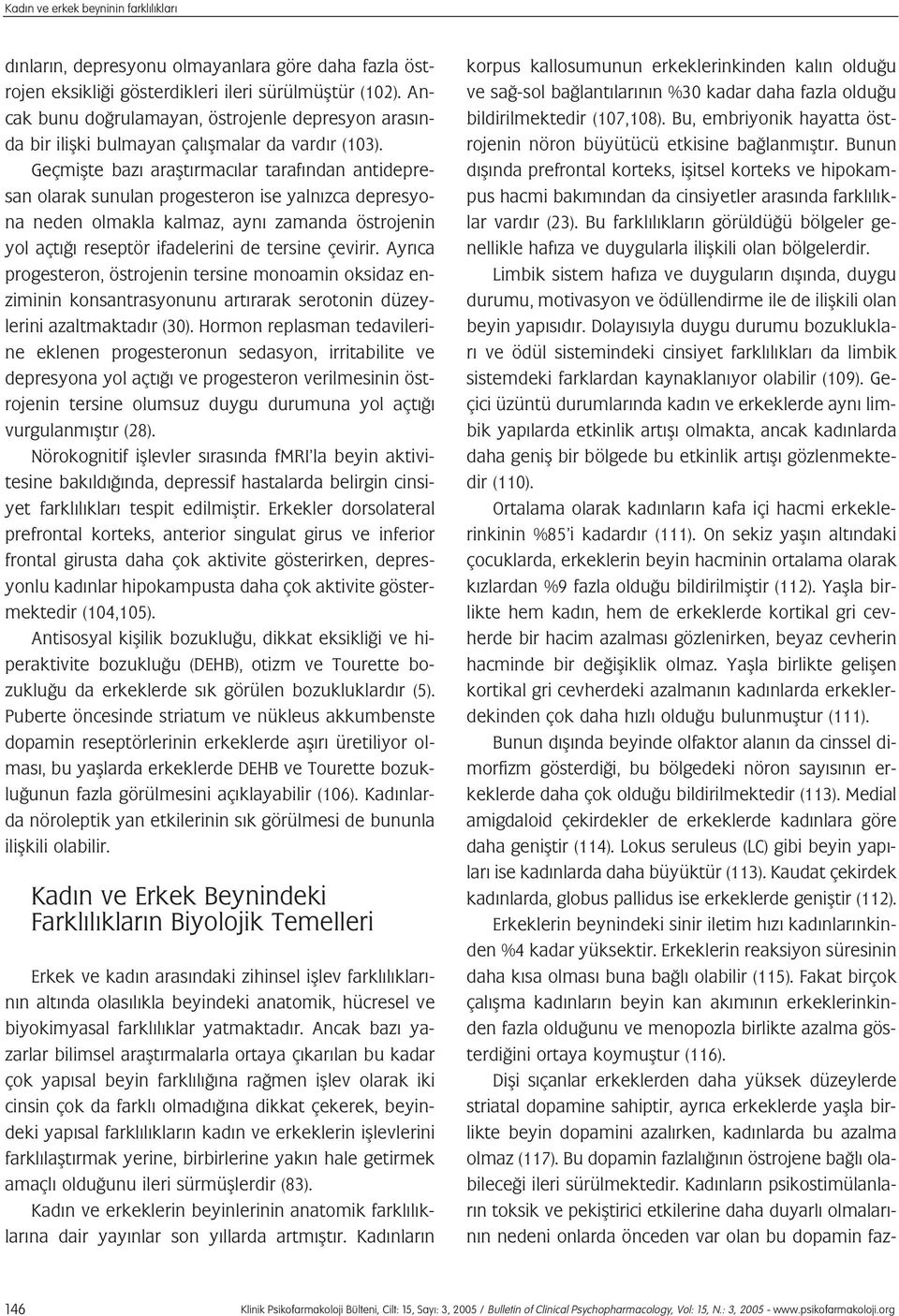 Geçmiflte baz araflt rmac lar taraf ndan antidepresan olarak sunulan progesteron ise yaln zca depresyona neden olmakla kalmaz, ayn zamanda östrojenin yol açt reseptör ifadelerini de tersine çevirir.