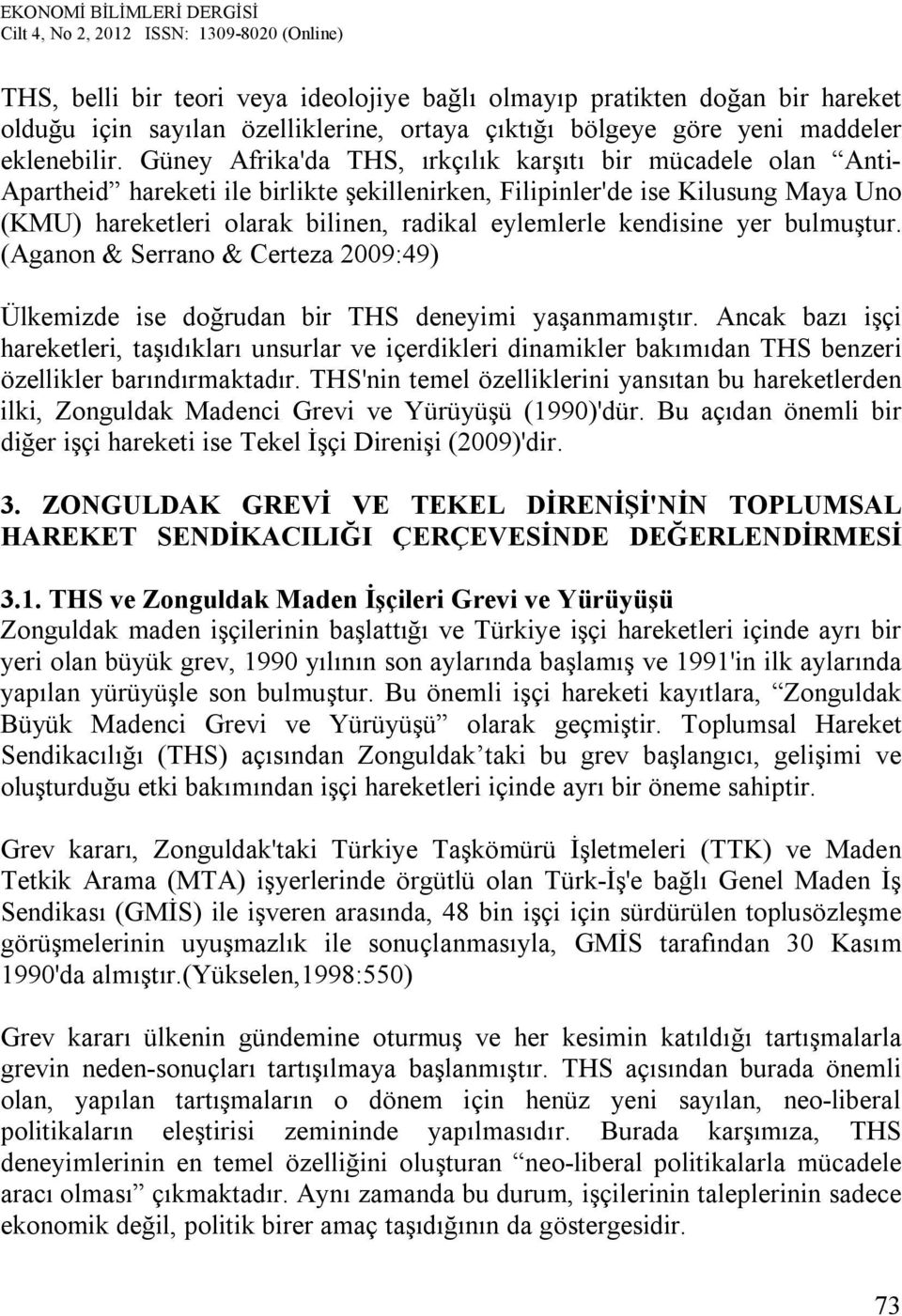 kendisine yer bulmuştur. (Aganon & Serrano & Certeza 2009:49) Ülkemizde ise doğrudan bir THS deneyimi yaşanmamıştır.