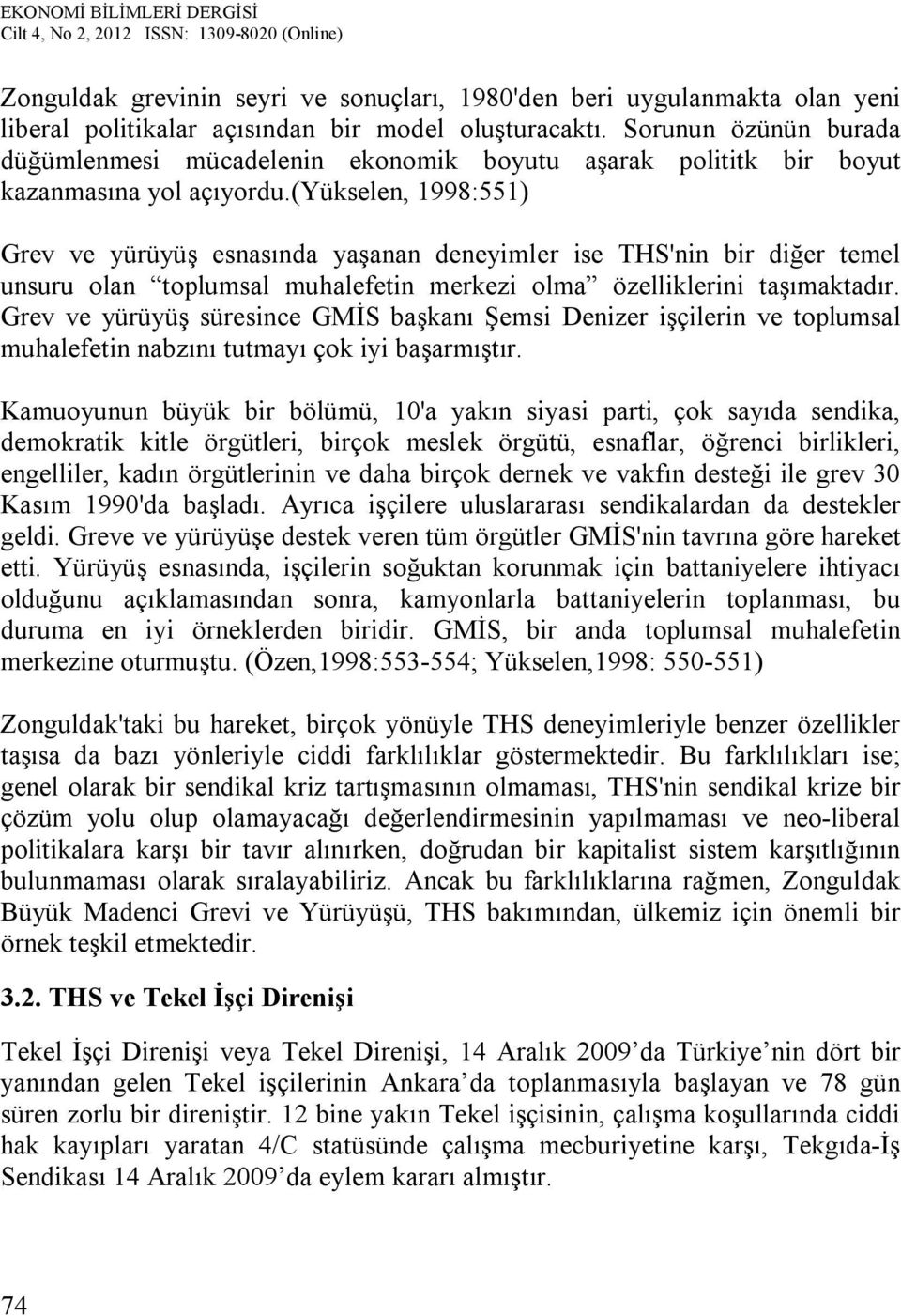 (yükselen, 1998:551) Grev ve yürüyüş esnasında yaşanan deneyimler ise THS'nin bir diğer temel unsuru olan toplumsal muhalefetin merkezi olma özelliklerini taşımaktadır.