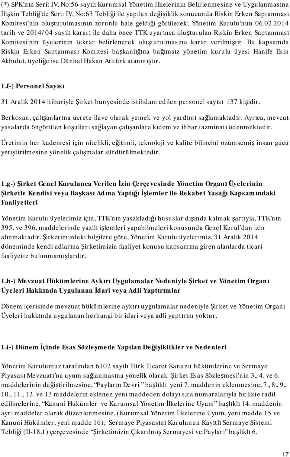 2014 tarih ve 2014/04 sayılı kararı ile daha önce TTK uyarınca oluşturulan Riskin Erken Saptanması Komitesi nin üyelerinin tekrar belirlenerek oluşturulmasına karar verilmiştir.