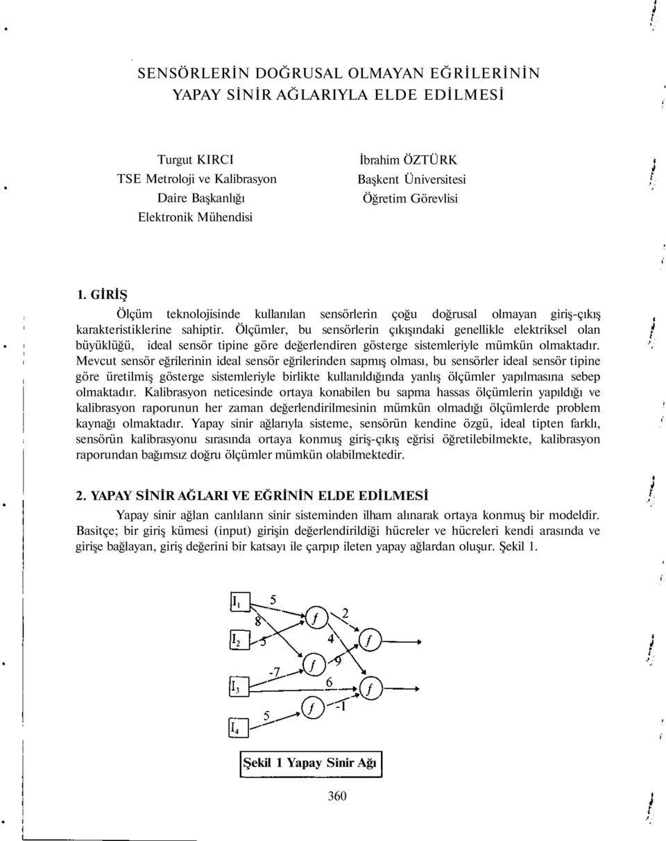 Ölçümler, bu sensörlerin çıkışındaki genellikle elektriksel olan büyüklüğü, ideal sensör tipine göre değerlendiren gösterge sistemleriyle mümkün olmaktadır.