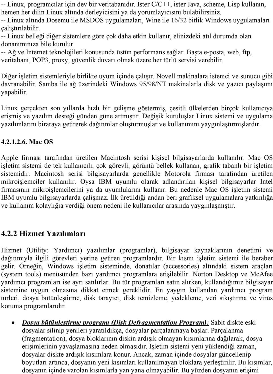 -- Linux belleği diğer sistemlere göre çok daha etkin kullanır, elinizdeki atıl durumda olan donanımınıza bile kurulur. -- Ağ ve İnternet teknolojileri konusunda üstün performans sağlar.