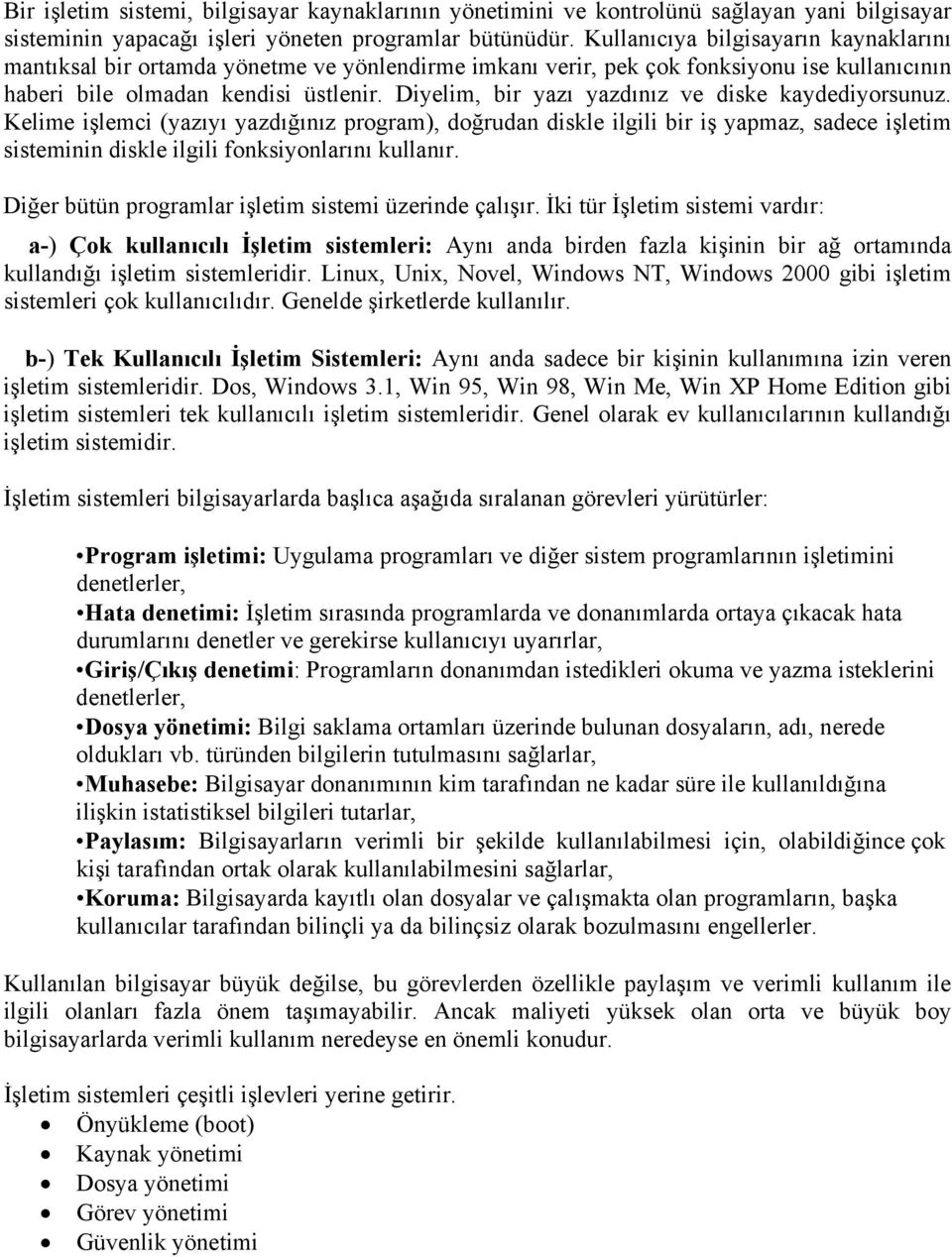 Diyelim, bir yazı yazdınız ve diske kaydediyorsunuz. Kelime işlemci (yazıyı yazdığınız program), doğrudan diskle ilgili bir iş yapmaz, sadece işletim sisteminin diskle ilgili fonksiyonlarını kullanır.