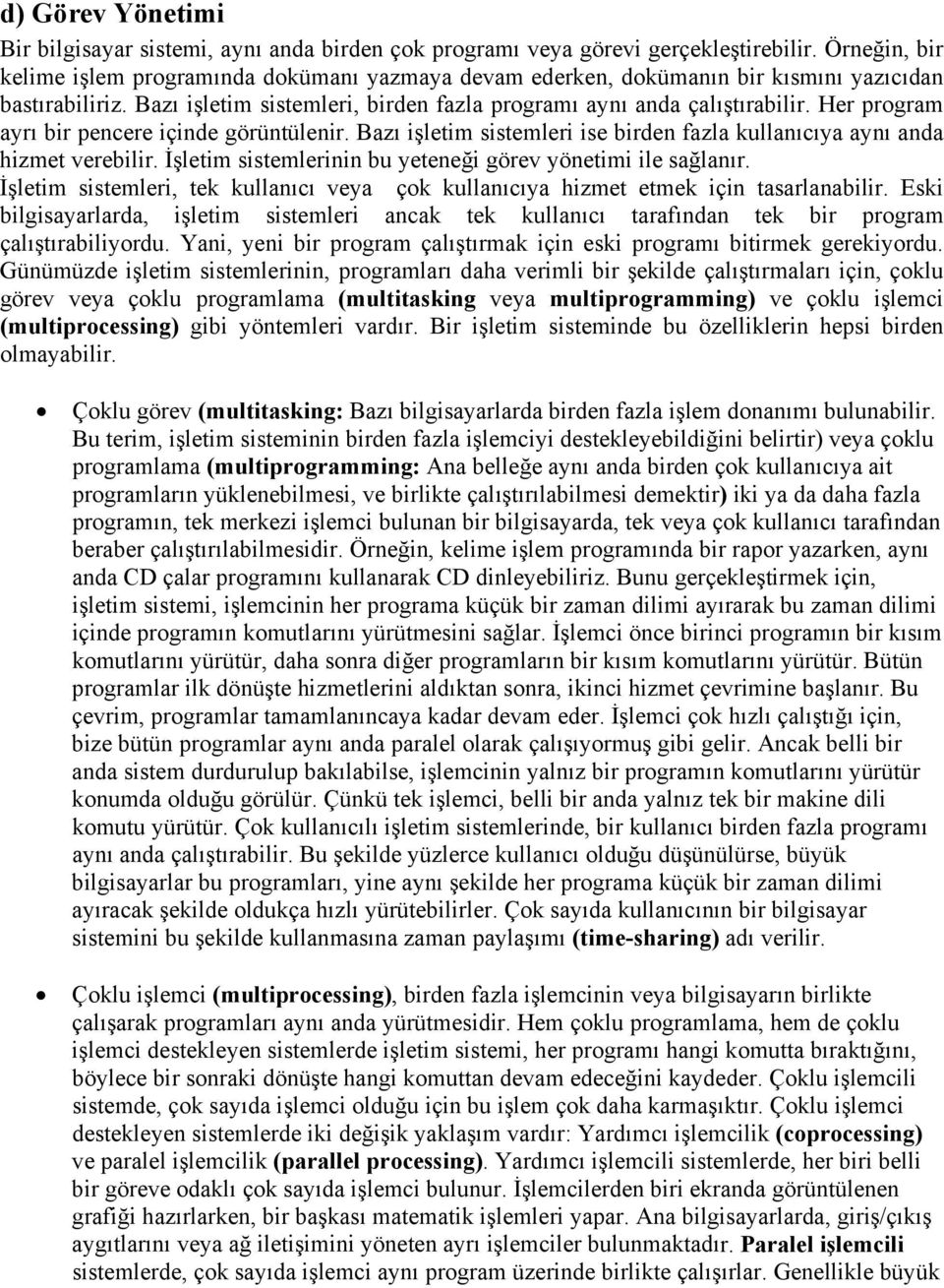 Her program ayrı bir pencere içinde görüntülenir. Bazı işletim sistemleri ise birden fazla kullanıcıya aynı anda hizmet verebilir. İşletim sistemlerinin bu yeteneği görev yönetimi ile sağlanır.