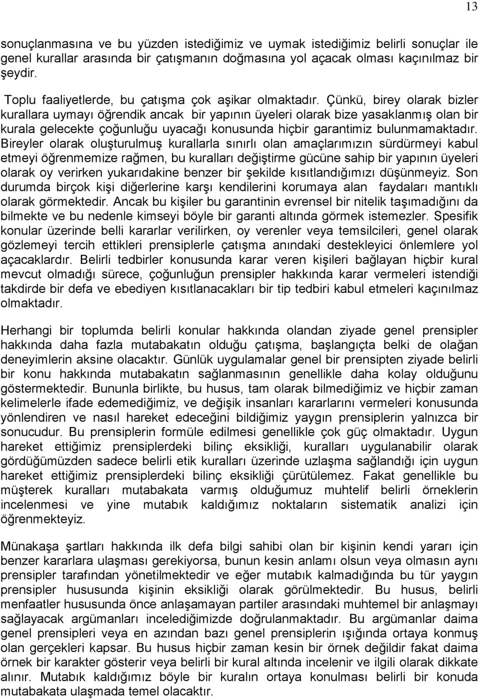 Çünkü, birey olarak bizler kurallara uymayı öğrendik ancak bir yapının üyeleri olarak bize yasaklanmış olan bir kurala gelecekte çoğunluğu uyacağı konusunda hiçbir garantimiz bulunmamaktadır.